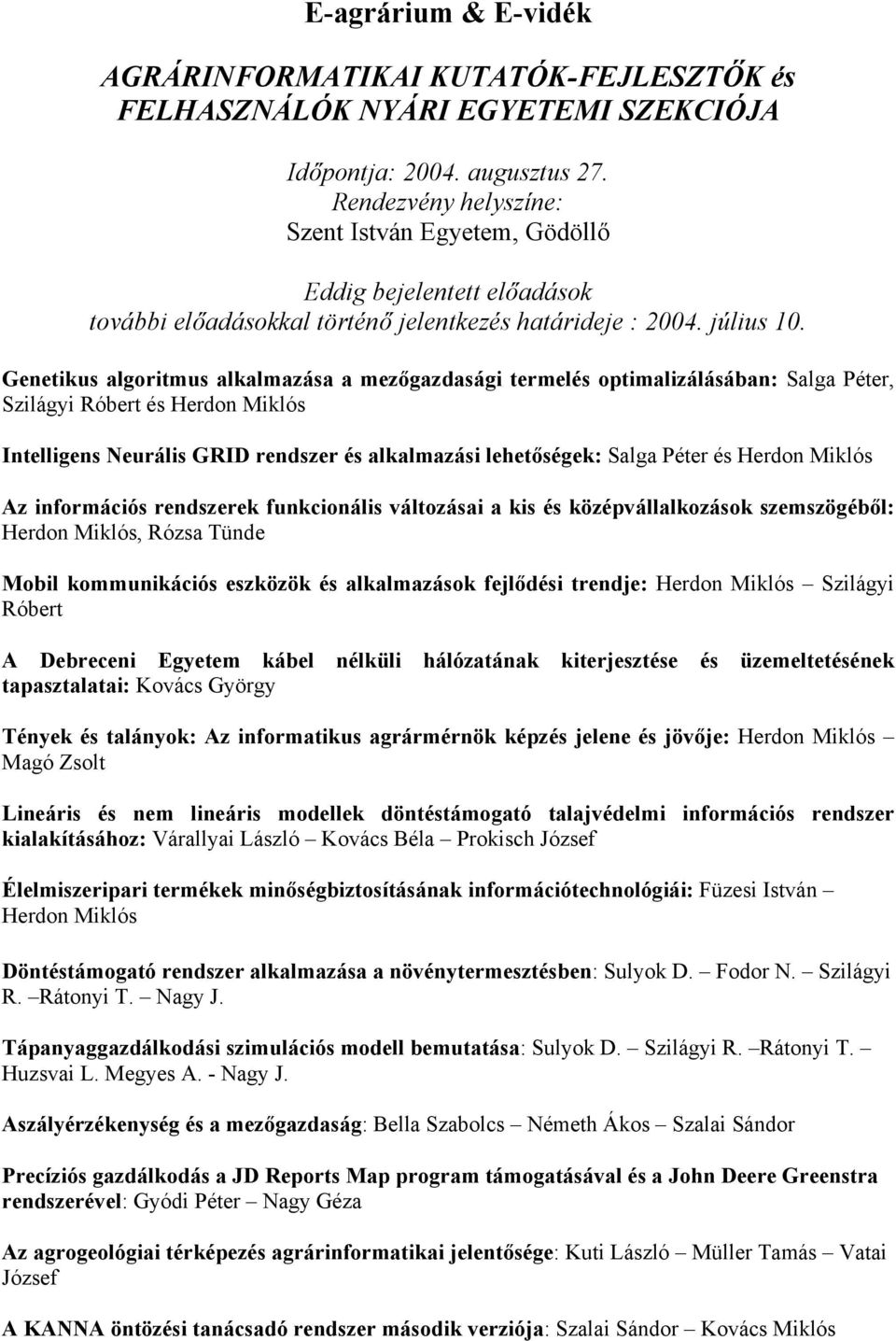 Genetikus algoritmus alkalmazása a mezőgazdasági termel optimalizálásában: Salga Péter, Szilágyi Róbert Herdon Miklós Intelligens Neurális GRID rendszer alkalmazási lehetőségek: Salga Péter Herdon