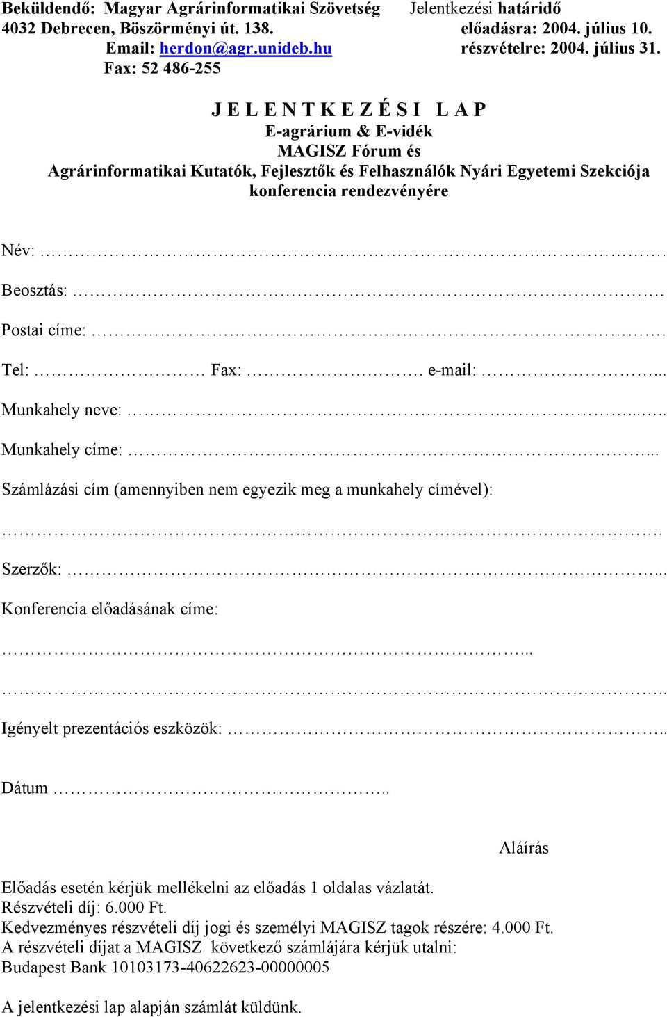 Postai címe:. Tel: Fax:. e-mail:... Munkahely neve:..... Munkahely címe:... Számlázási cím (amennyiben nem egyezik meg a munkahely címével):. Szerzők:... Konferencia előadásának címe:.