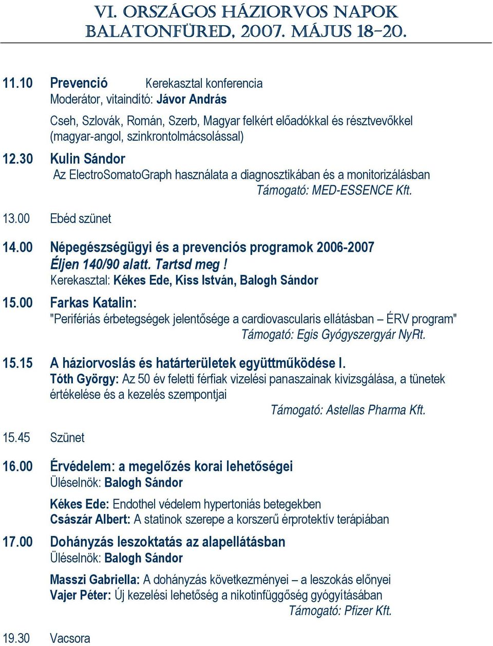 00 Népegészségügyi és a prevenciós programok 2006-2007 Éljen 140/90 alatt. Tartsd meg! Kerekasztal: Kékes Ede, Kiss István, Balogh Sándor 15.