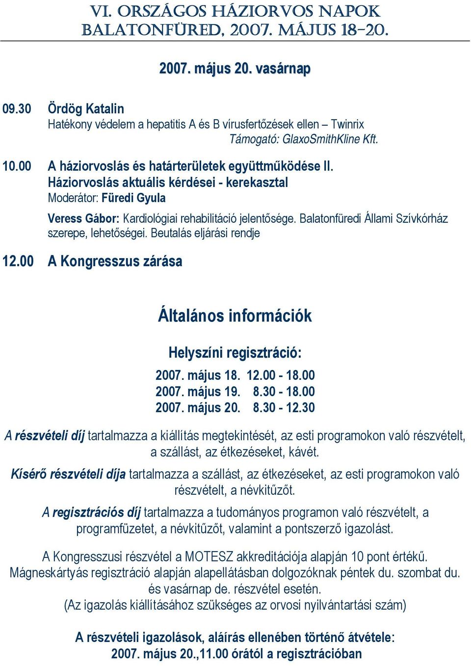 Beutalás eljárási rendje 12.00 A Kongresszus zárása Általános információk Helyszíni regisztráció: 2007. május 18. 12.00-18.00 2007. május 19. 8.30-18.00 2007. május 20. 8.30-12.