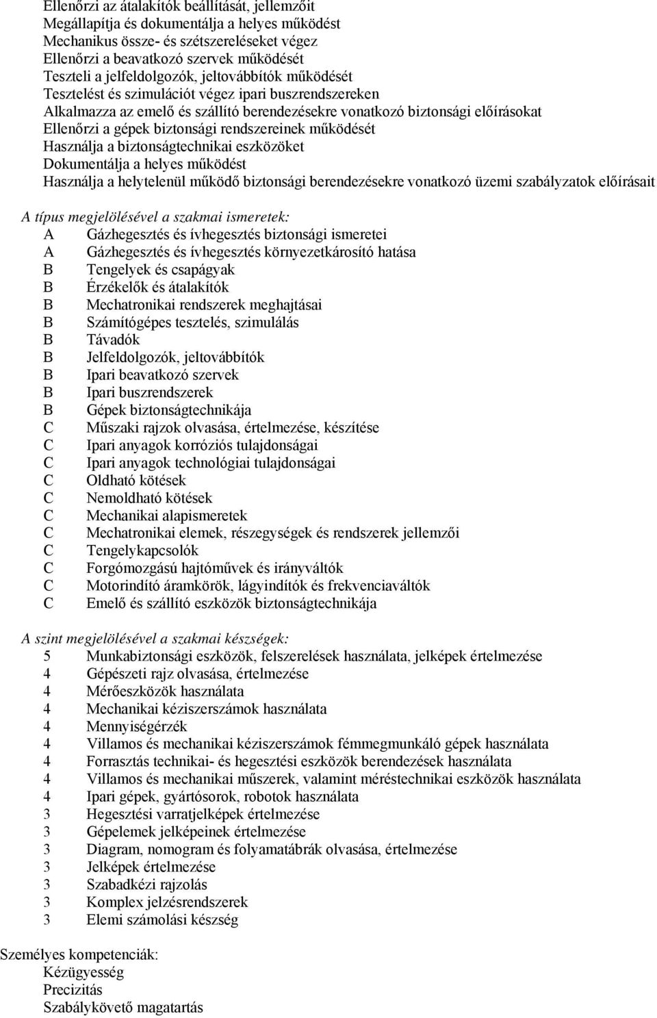 biztonsági rendszereinek működését Használja a biztonságtechnikai eszközöket Dokumentálja a helyes működést Használja a helytelenül működő biztonsági berendezésekre vonatkozó üzemi szabályzatok