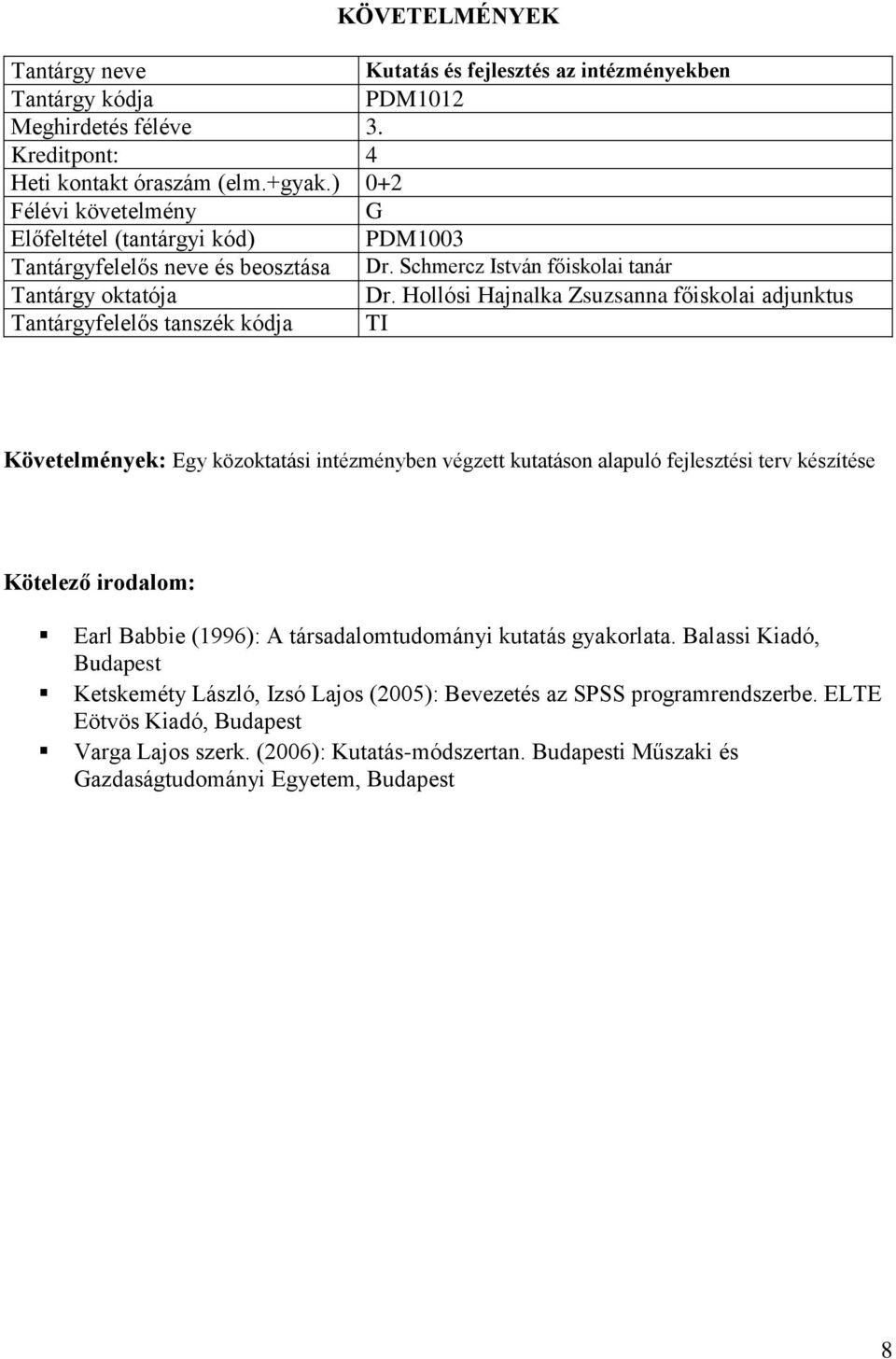 Hollósi Hajnalka Zsuzsanna főiskolai adjunktus Tantárgyfelelős tanszék kódja TI Követelmények: Egy közoktatási intézményben végzett kutatáson alapuló fejlesztési terv készítése Earl Babbie (1996):