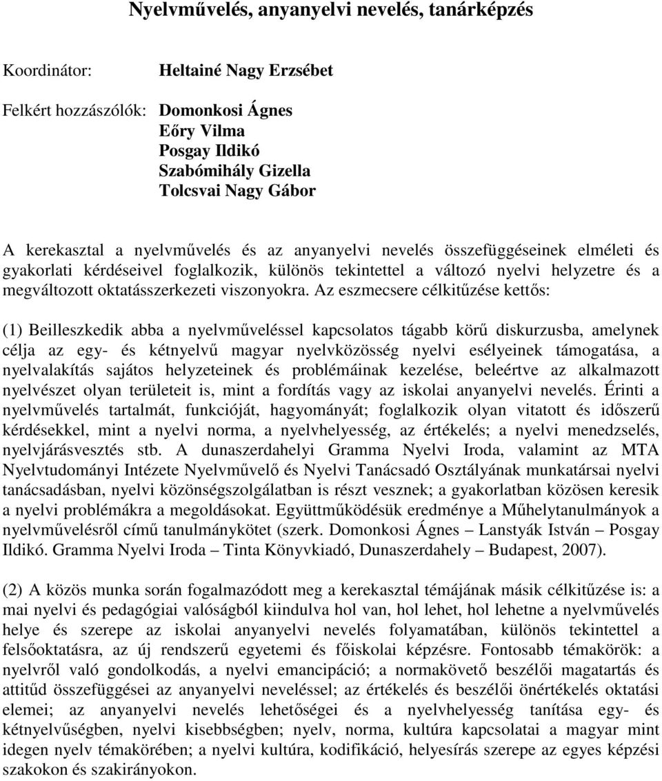 Az eszmecsere célkitőzése kettıs: (1) Beilleszkedik abba a nyelvmőveléssel kapcsolatos tágabb körő diskurzusba, amelynek célja az egy- és kétnyelvő magyar nyelvközösség nyelvi esélyeinek támogatása,