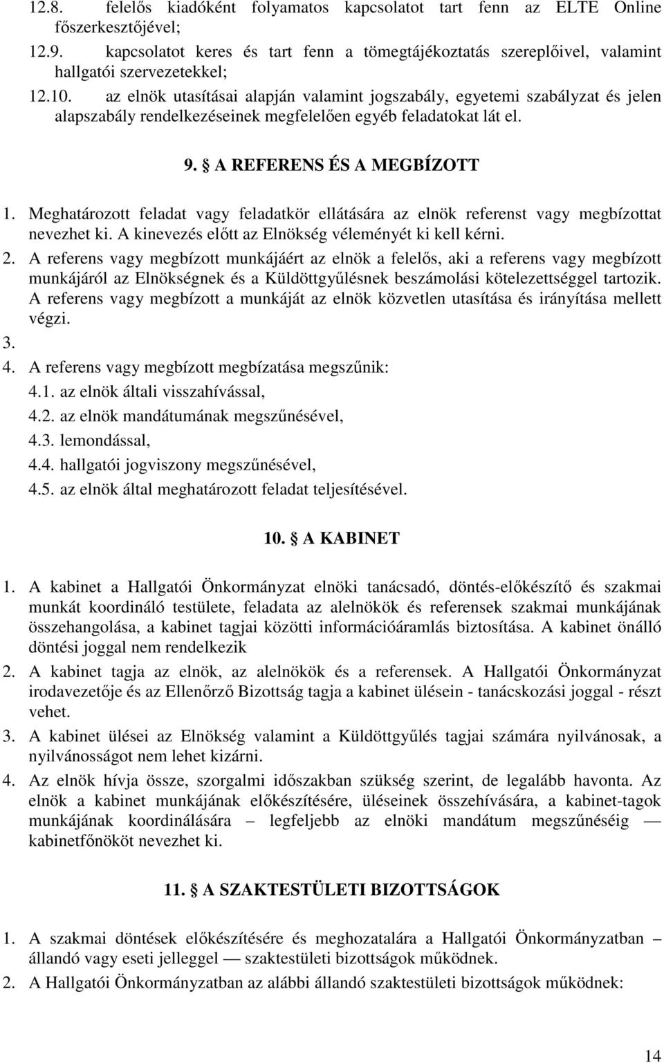 Meghatározott feladat vagy feladatkör ellátására az elnök referenst vagy megbízottat nevezhet ki. A kinevezés előtt az Elnökség véleményét ki kell kérni. 2.