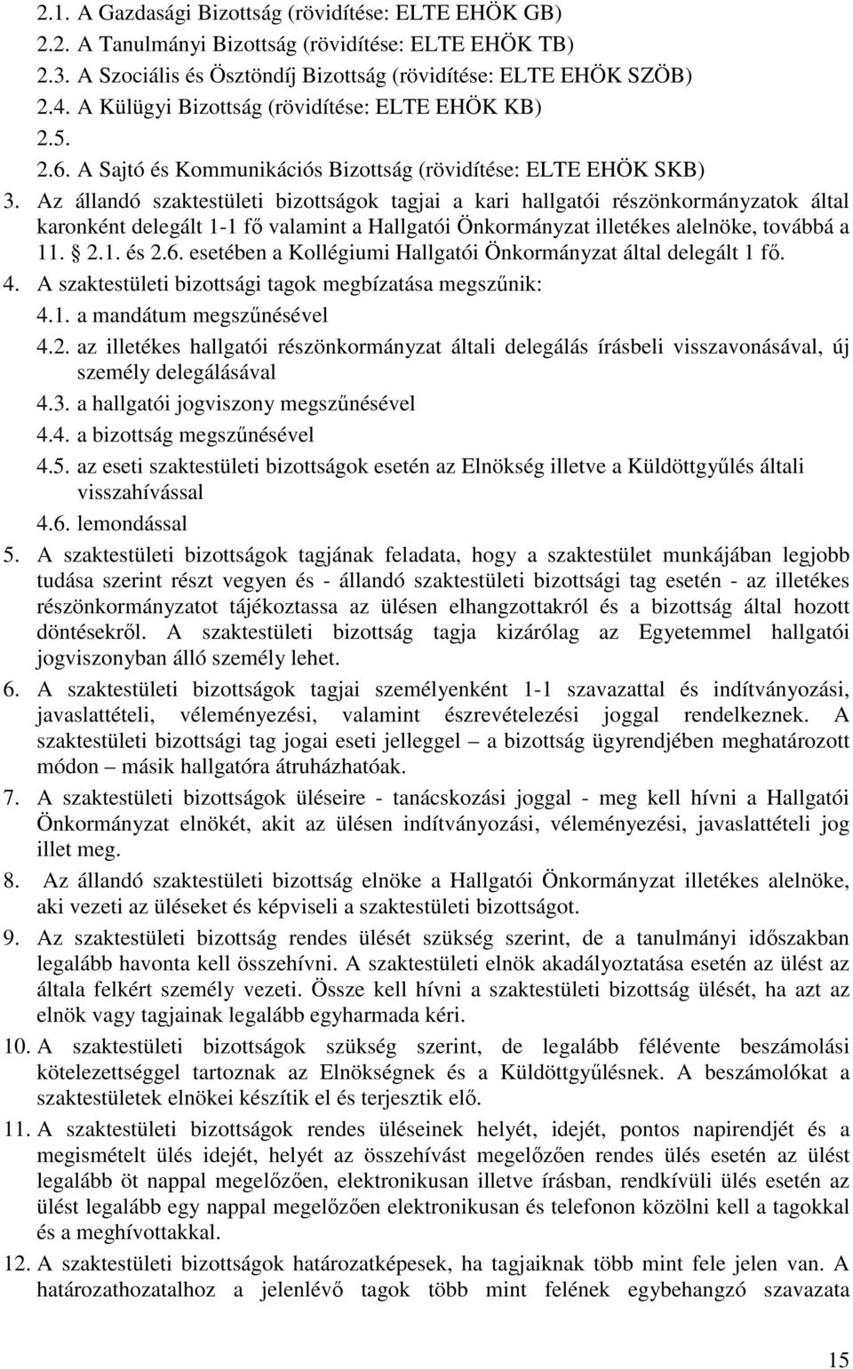 Az állandó szaktestületi bizottságok tagjai a kari hallgatói részönkormányzatok által karonként delegált 1-1 fő valamint a Hallgatói Önkormányzat illetékes alelnöke, továbbá a 11. 2.1. és 2.6.