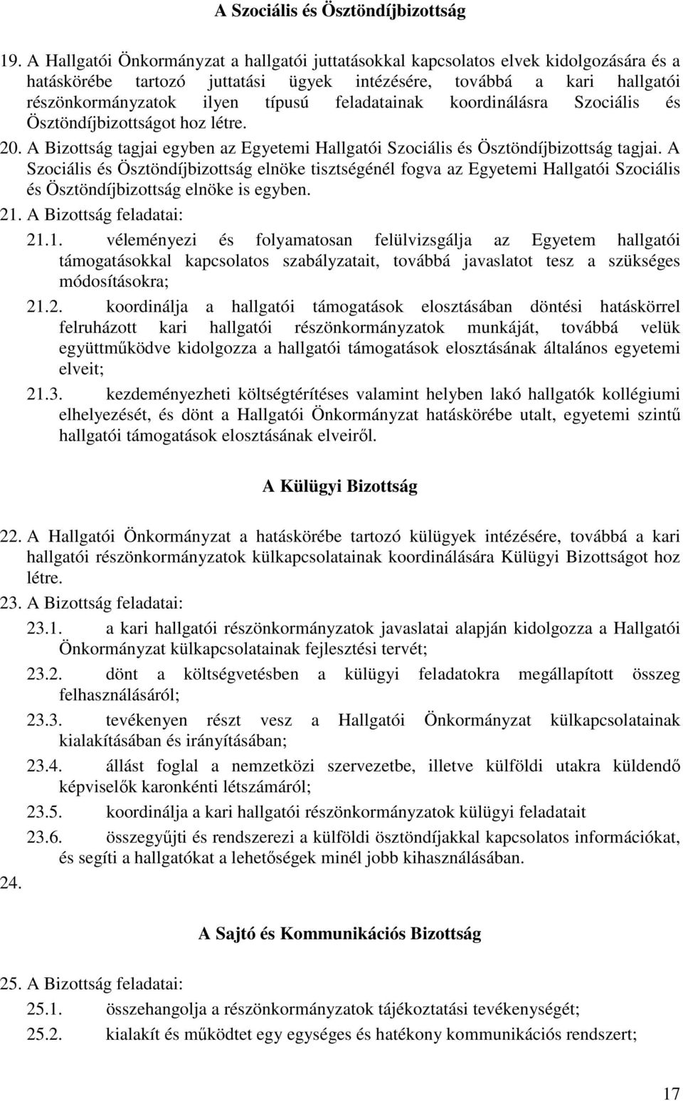 feladatainak koordinálásra Szociális és Ösztöndíjbizottságot hoz létre. 20. A Bizottság tagjai egyben az Egyetemi Hallgatói Szociális és Ösztöndíjbizottság tagjai.