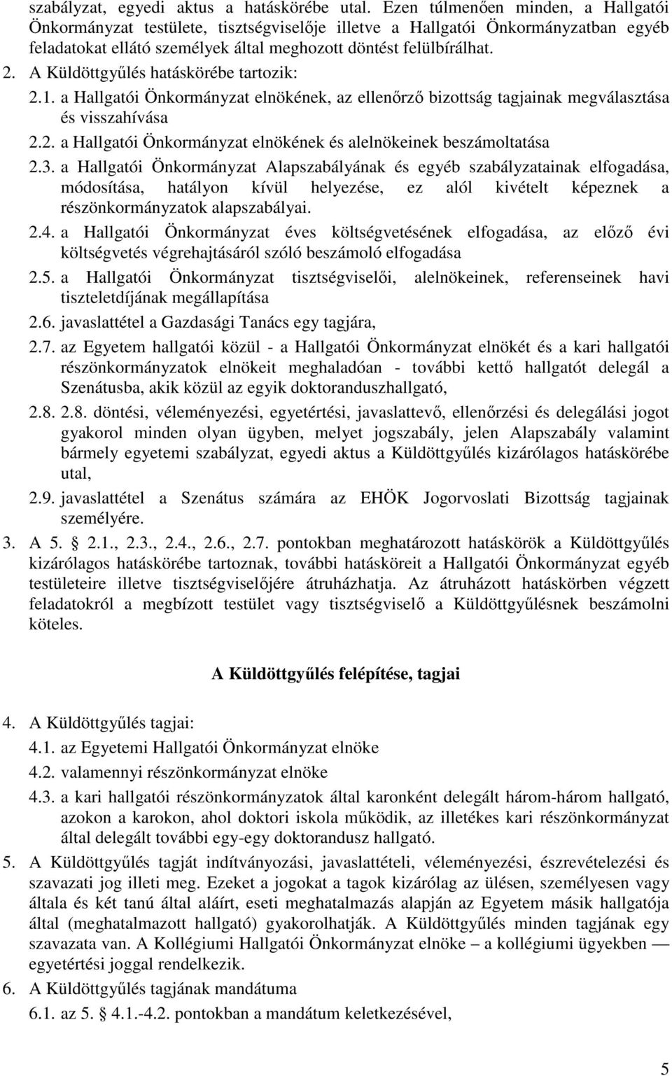 A Küldöttgyűlés hatáskörébe tartozik: 2.1. a Hallgatói Önkormányzat elnökének, az ellenőrző bizottság tagjainak megválasztása és visszahívása 2.2. a Hallgatói Önkormányzat elnökének és alelnökeinek beszámoltatása 2.