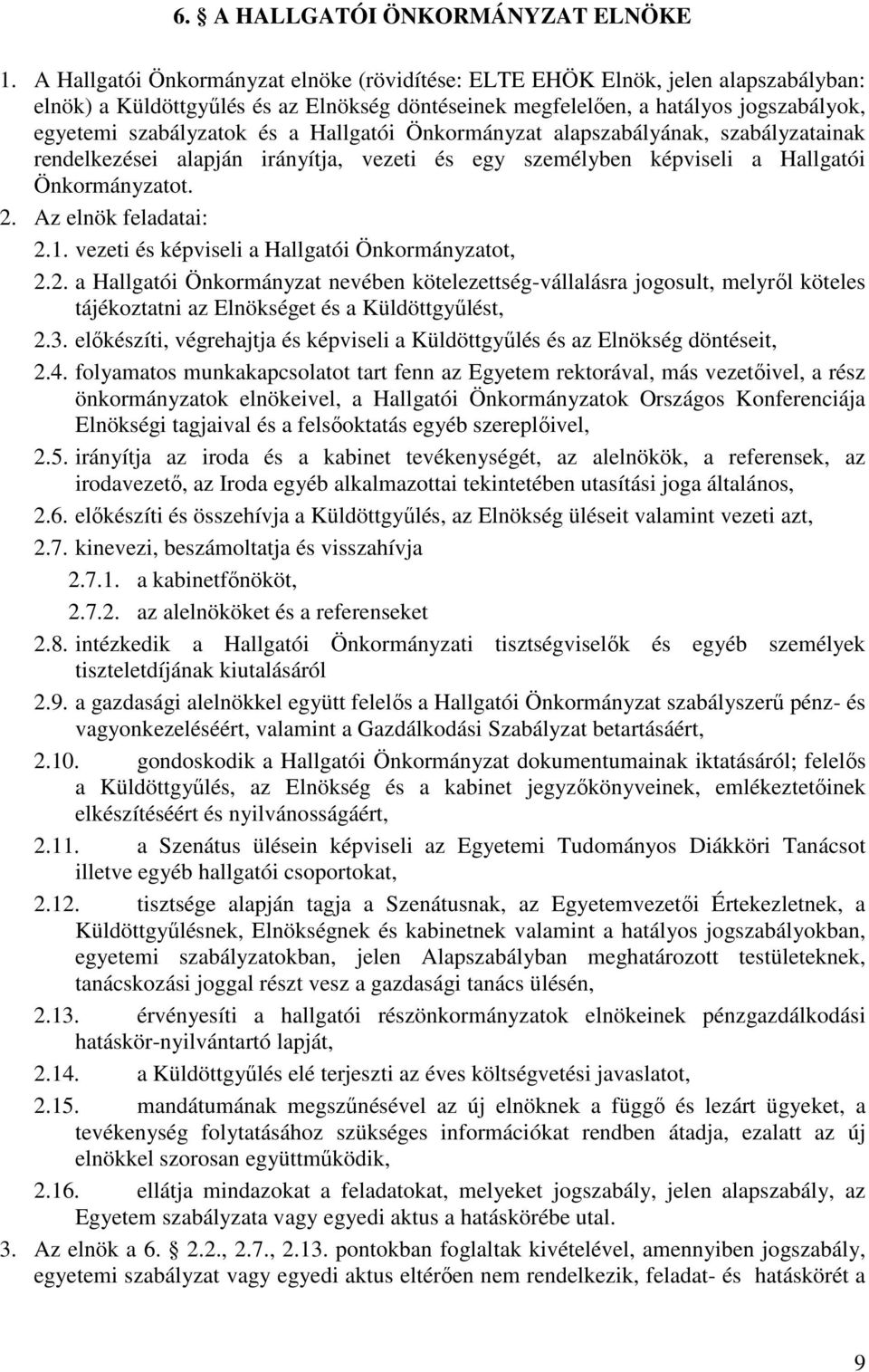 Hallgatói Önkormányzat alapszabályának, szabályzatainak rendelkezései alapján irányítja, vezeti és egy személyben képviseli a Hallgatói Önkormányzatot. 2. Az elnök feladatai: 2.1.