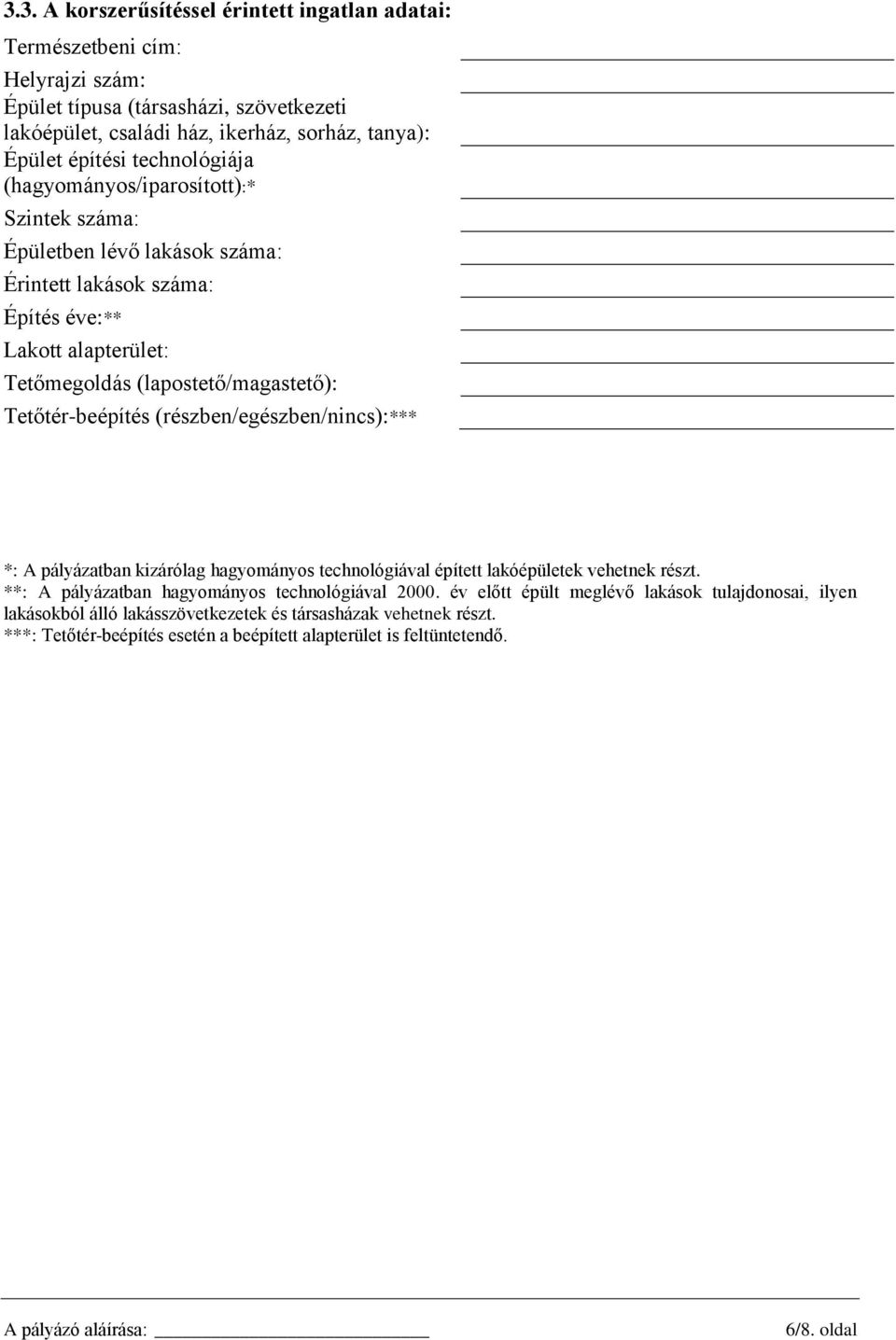 Tetőtér-beépítés (részben/egészben/nincs):*** *: A pályázatban kizárólag hagyományos technológiával épített lakóépületek vehetnek részt. **: A pályázatban hagyományos technológiával 2000.