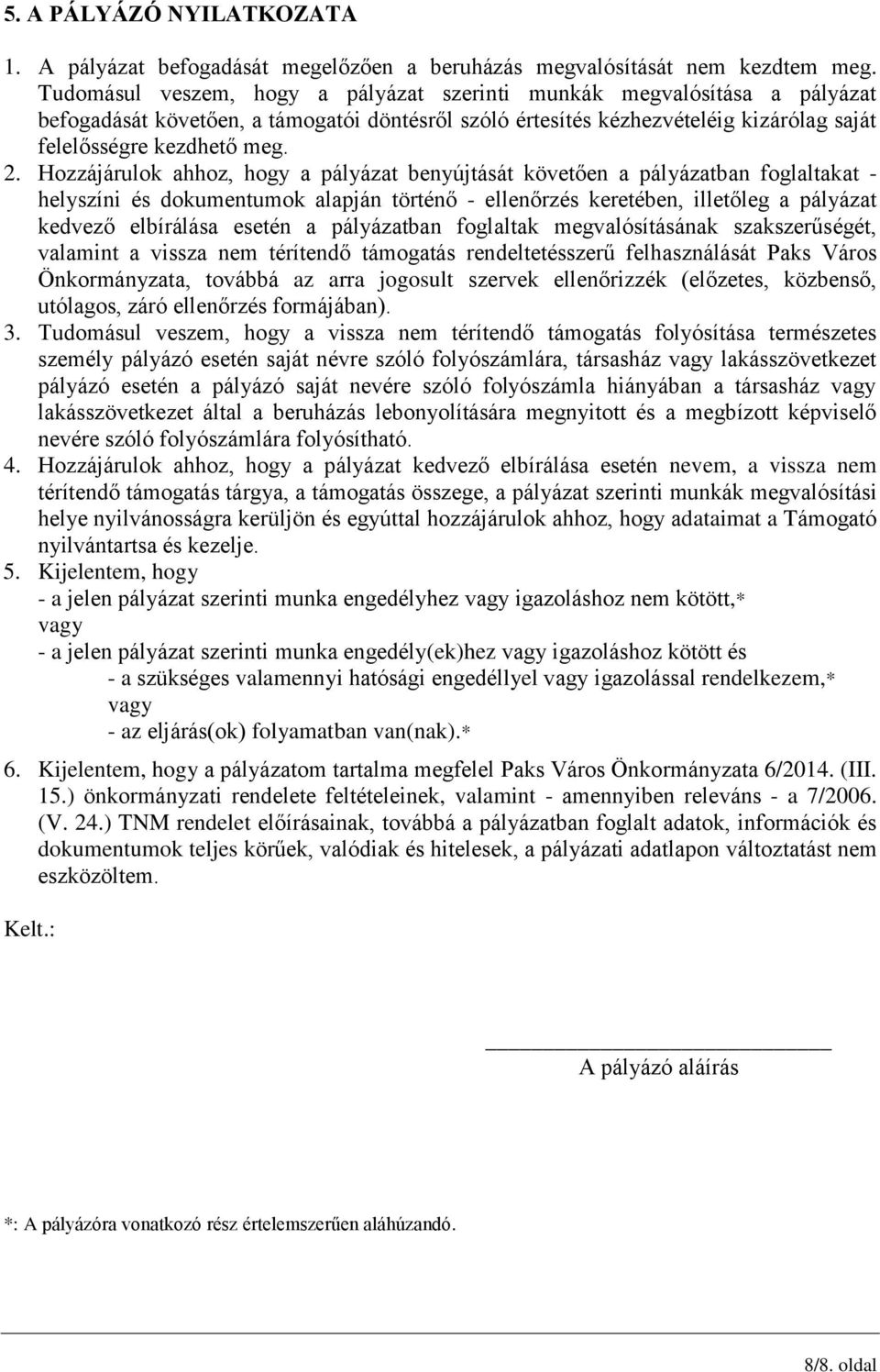 Hozzájárulok ahhoz, hogy a pályázat benyújtását követően a pályázatban foglaltakat - helyszíni és dokumentumok alapján történő - ellenőrzés keretében, illetőleg a pályázat kedvező elbírálása esetén a