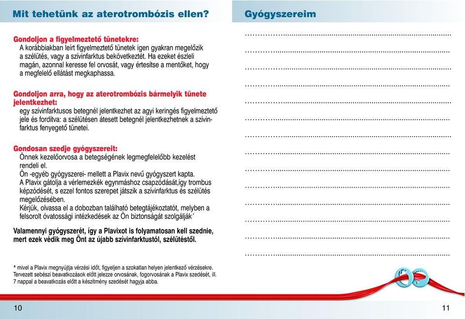 Gondoljon arra, hogy az aterotrombózis bármelyik tünete jelentkezhet: egy szívinfarktusos betegnél jelentkezhet az agyi keringés figyelmeztetô jele és fordítva: a szélütésen átesett betegnél