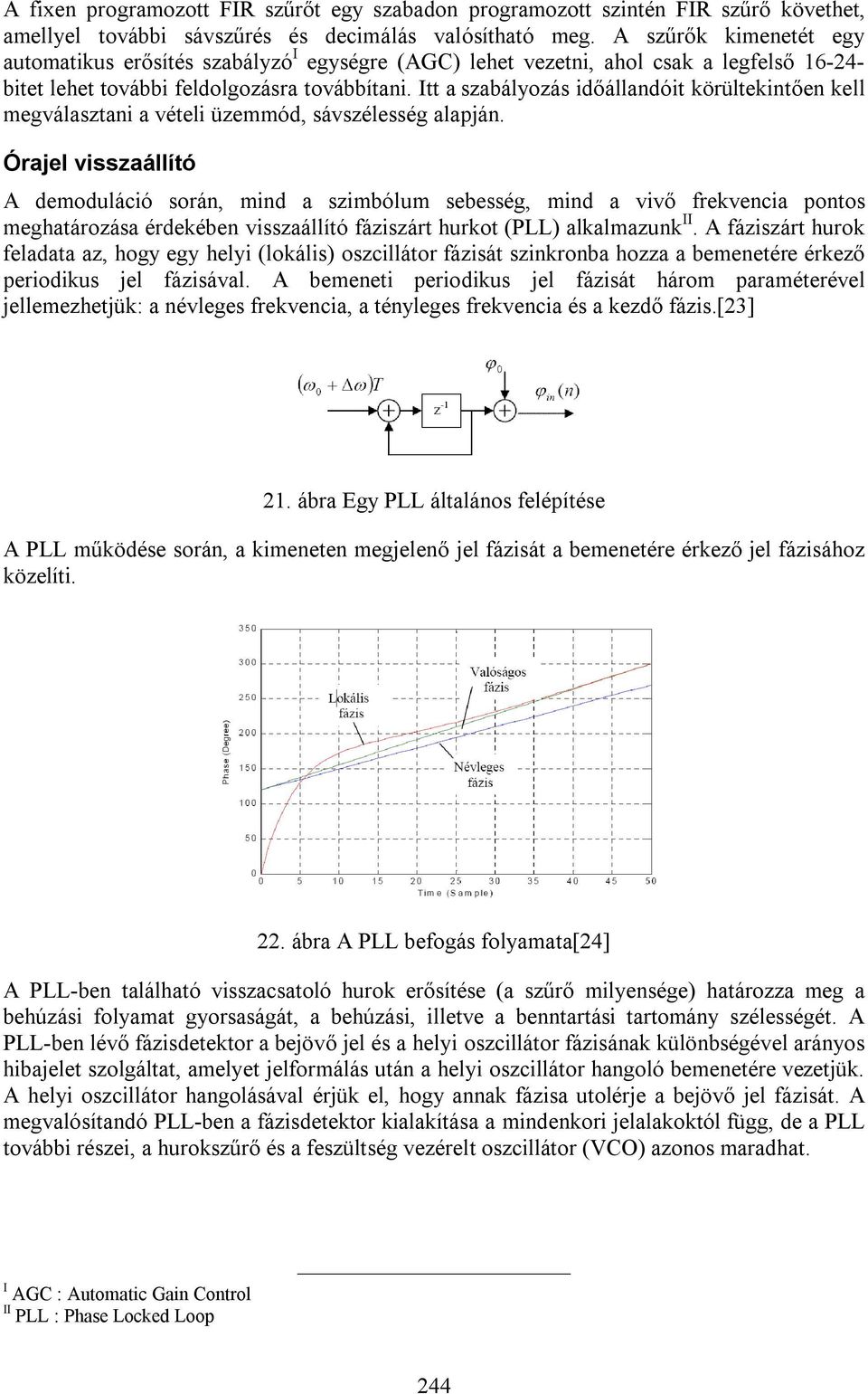 Itt a szabályozás időállandóit körültekintően kell megválasztani a vételi üzemmód, sávszélesség alapján.