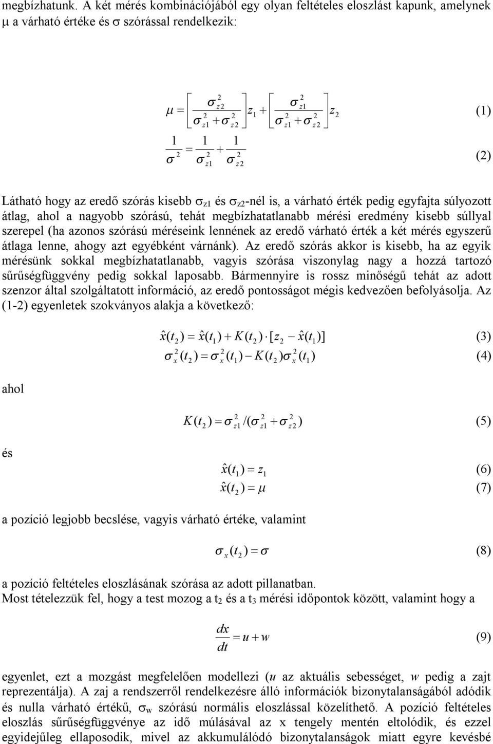 z -nél is, a várható érték pedig egyfajta súlyozott átlag, ahol a nagyobb szórású, tehát megbízhatatlanabb mérési eredmény kisebb súllyal szerepel (ha azonos szórású méréseink lennének az eredő