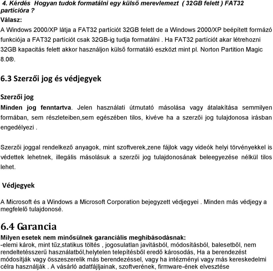 Ha FAT32 partíciót akar létrehozni 32GB kapacitás felett akkor használjon külső formatáló eszközt mint pl. Norton Partition Magic 8.0. 6.3 Szerzői jog és védjegyek Szerzői jog Minden jog fenntartva.