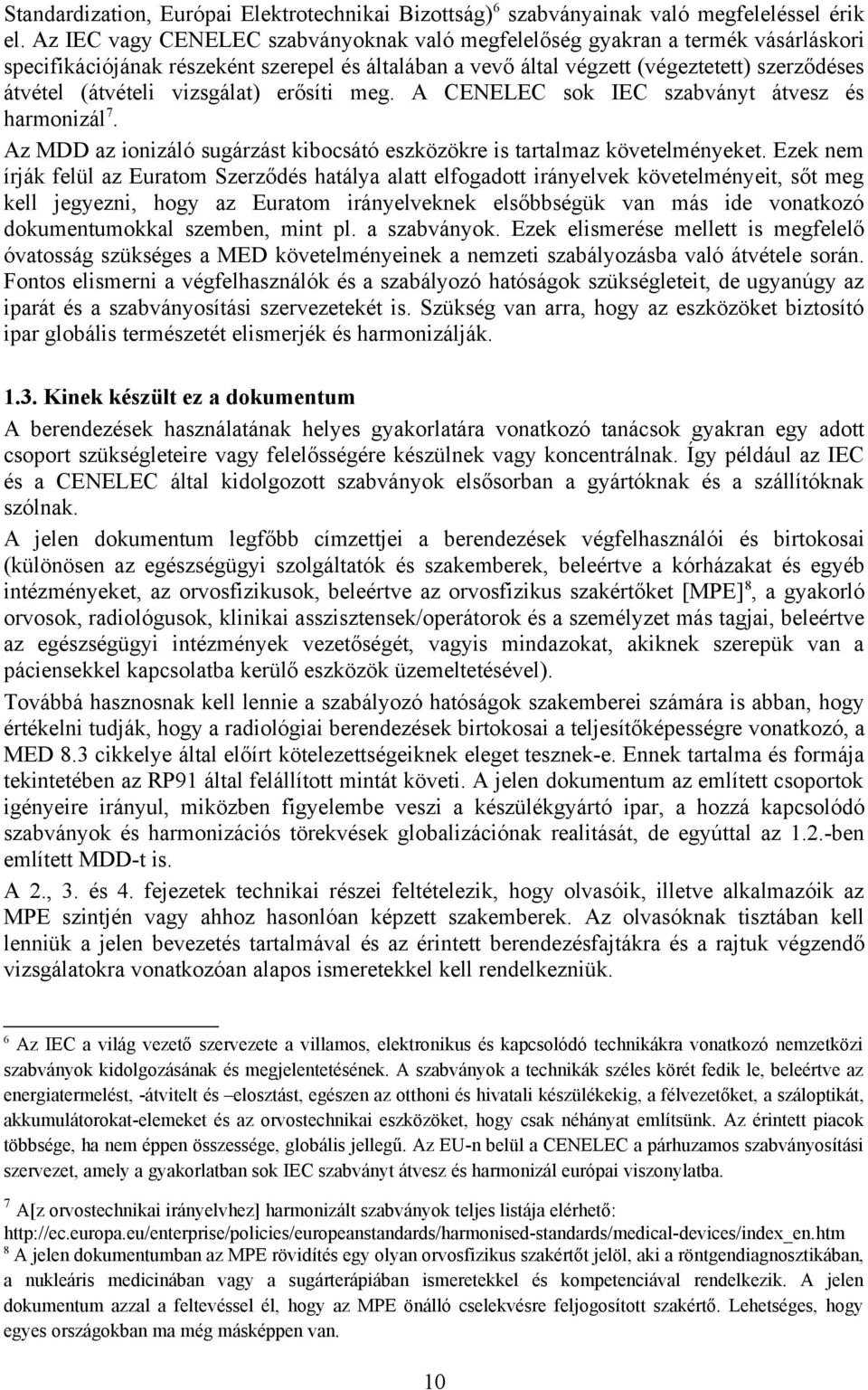 vizsgálat) erősíti meg. A CENELEC sok IEC szabványt átvesz és harmonizál 7. Az MDD az ionizáló sugárzást kibocsátó eszközökre is tartalmaz követelményeket.