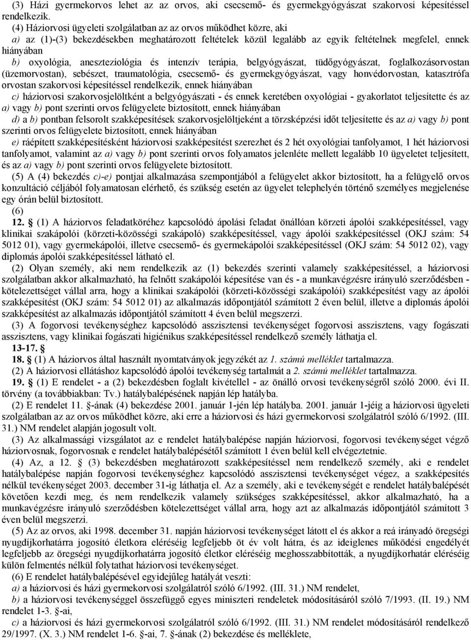 aneszteziológia és intenzív terápia, belgyógyászat, tüdőgyógyászat, foglalkozásorvostan (üzemorvostan), sebészet, traumatológia, csecsemő- és gyermekgyógyászat, vagy honvédorvostan, katasztrófa