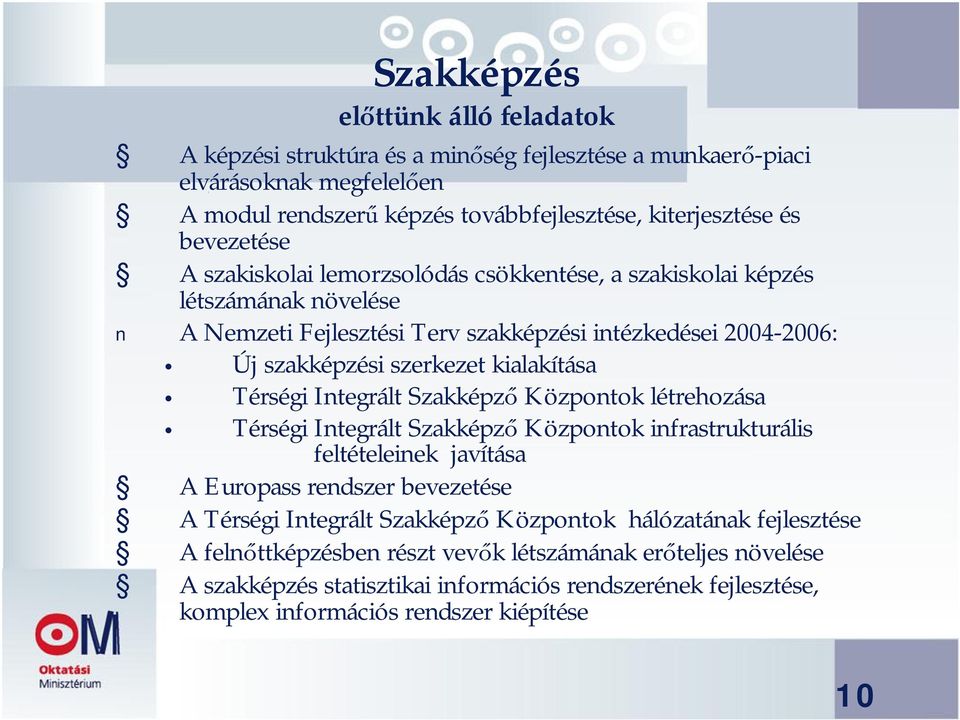 kialakítása Térségi Integrált Szakképző Központok létrehozása Térségi Integrált Szakképző Központok infrastrukturális feltételeinek javítása A Europass rendszer bevezetése A Térségi Integrált