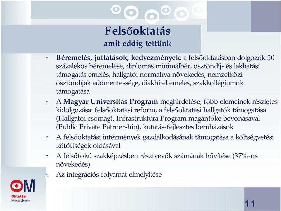 kidolgozása: felsőoktatási reform, a felsőoktatási hallgatók támogatása (Hallgatói csomag), Infrastruktúra Program magántőke bevonásával (Public Private Patrnership), kutatás-fejlesztés