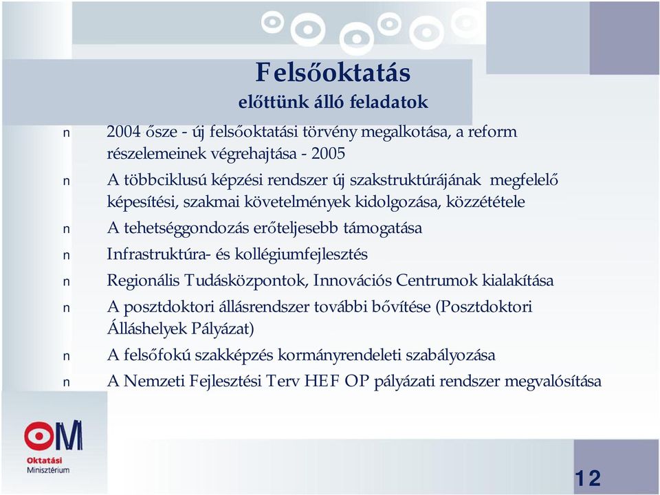 támogatása Infrastruktúra- és kollégiumfejlesztés Regionális Tudásközpontok, Innovációs Centrumok kialakítása A posztdoktori állásrendszer további