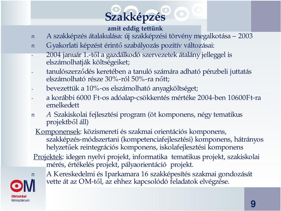 bevezettük a 10%-os elszámolható anyagköltséget; - a korábbi 6000 Ft-os adóalap-csökkentés mértéke 2004-ben 10600Ft-ra emelkedett A Szakiskolai fejlesztési program (öt komponens, négy tematikus