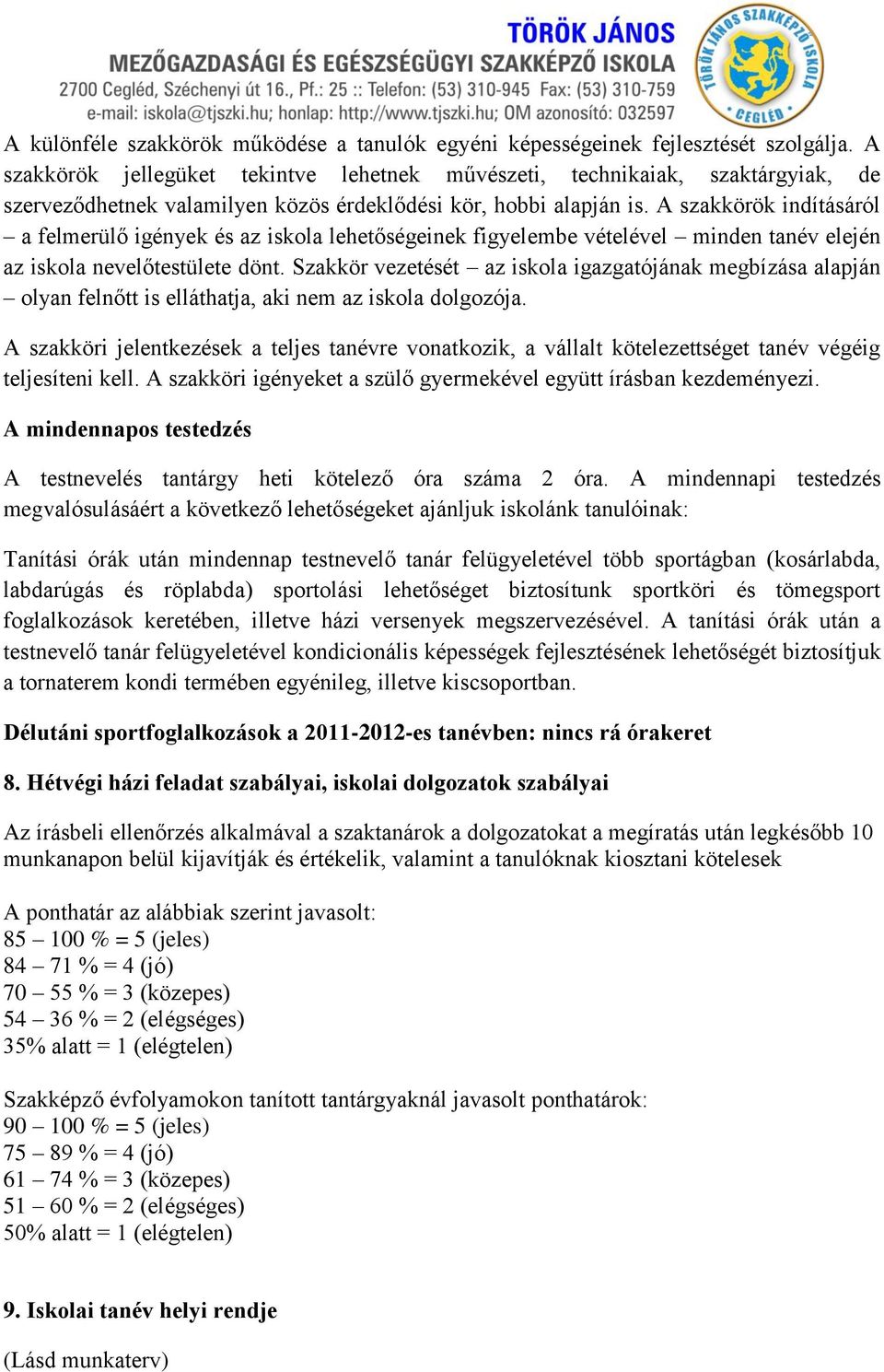 A szakkörök indításáról a felmerülő igények és az iskola lehetőségeinek figyelembe vételével minden tanév elején az iskola nevelőtestülete dönt.