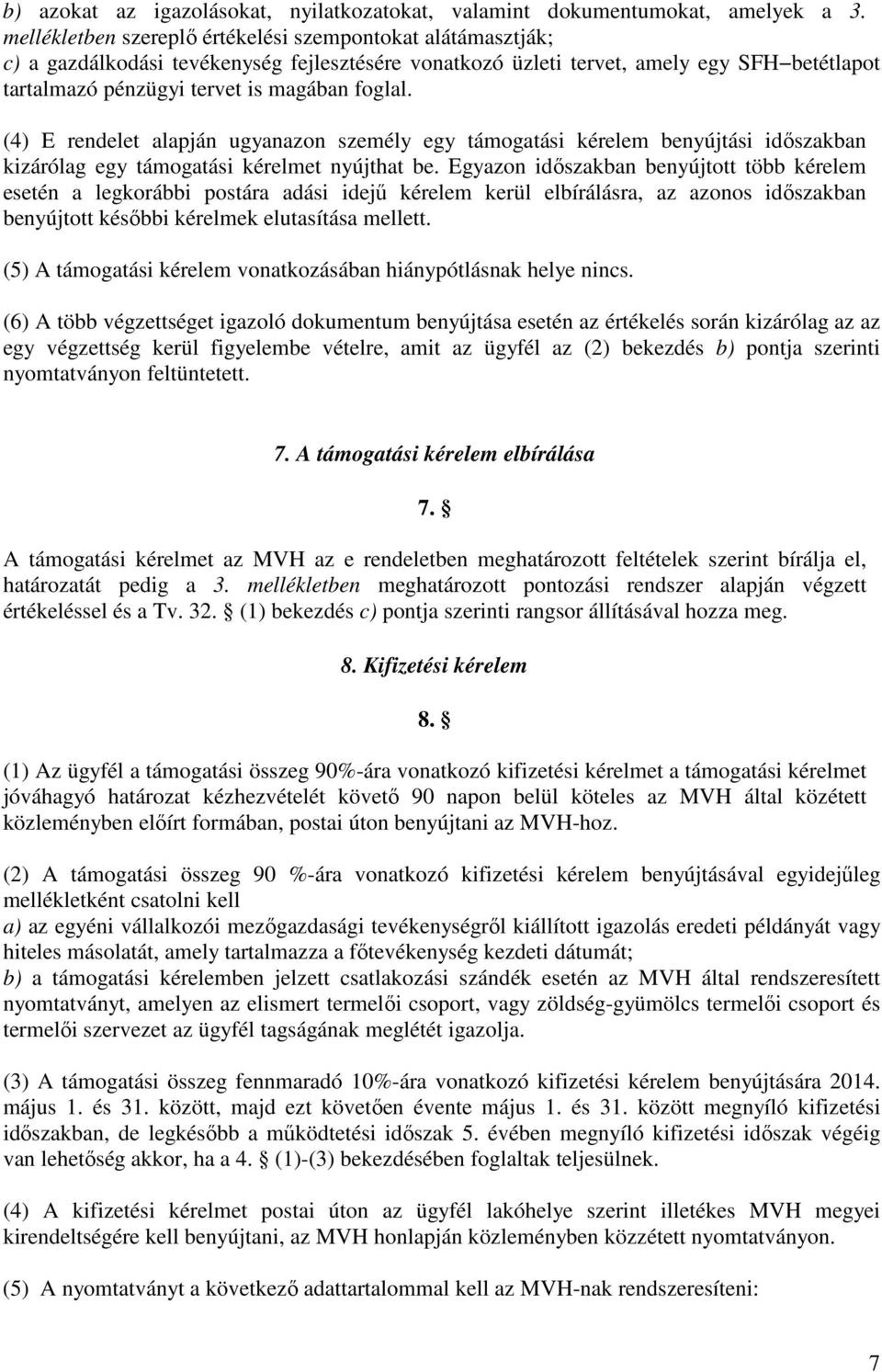 (4) E rendelet alapján ugyanazon személy egy támogatási kérelem benyújtási időszakban kizárólag egy támogatási kérelmet nyújthat be.