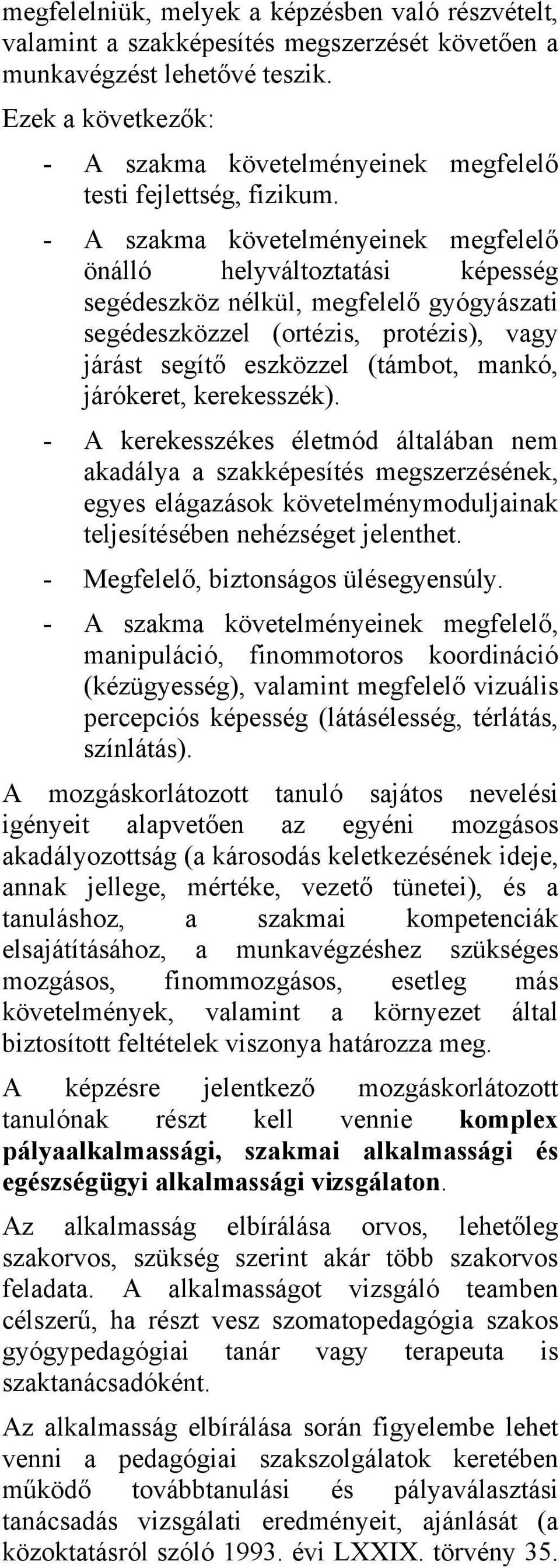 - A szakma követelményeinek megfelelő önálló helyváltoztatási képesség segédeszköz nélkül, megfelelő gyógyászati segédeszközzel (ortézis, protézis), vagy járást segítő eszközzel (támbot, mankó,