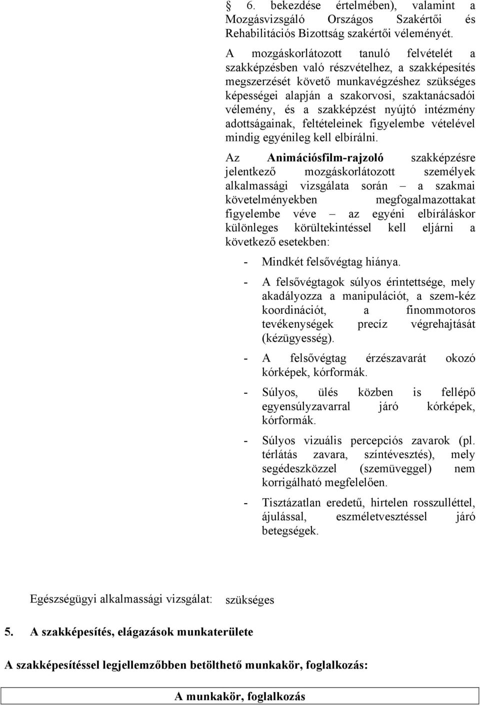 szakképzést nyújtó intézmény adottságainak, feltételeinek figyelembe vételével mindig egyénileg kell elbírálni.