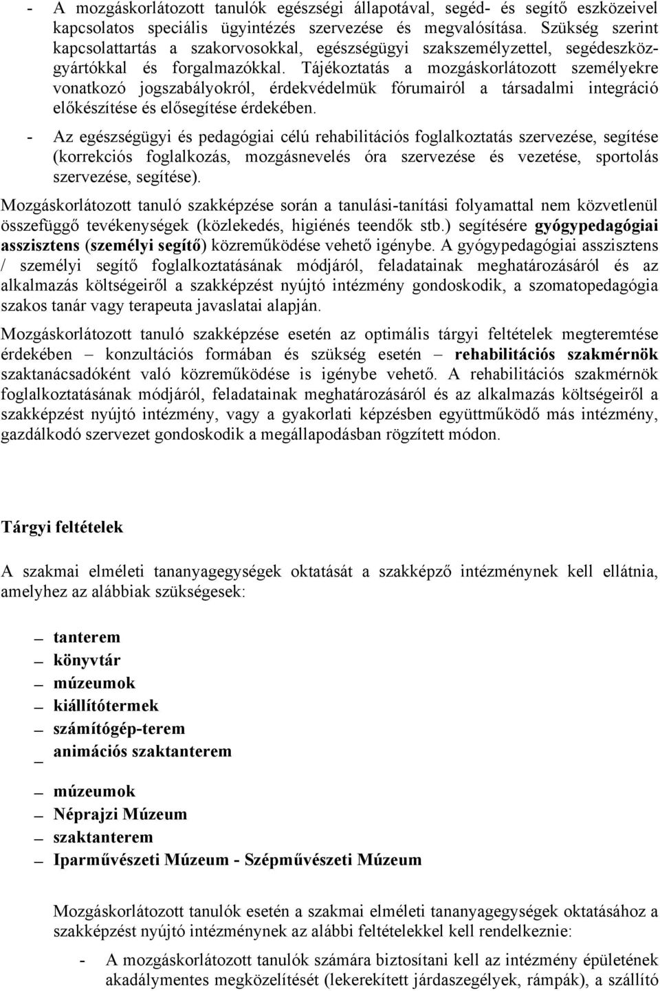 Tájékoztatás a mozgáskorlátozott személyekre vonatkozó jogszabályokról, érdekvédelmük fórumairól a társadalmi integráció előkészítése és elősegítése érdekében.