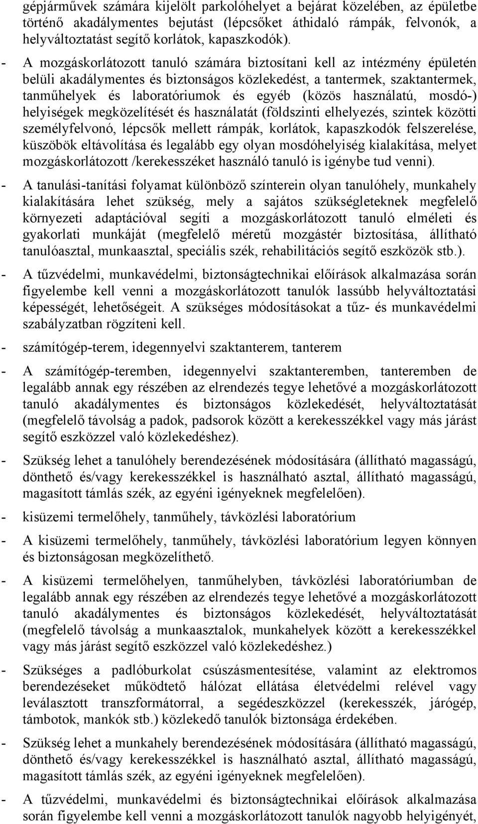 használatú, mosdó-) helyiségek megközelítését és használatát (földszinti elhelyezés, szintek közötti személyfelvonó, lépcsők mellett rámpák, korlátok, kapaszkodók felszerelése, küszöbök eltávolítása