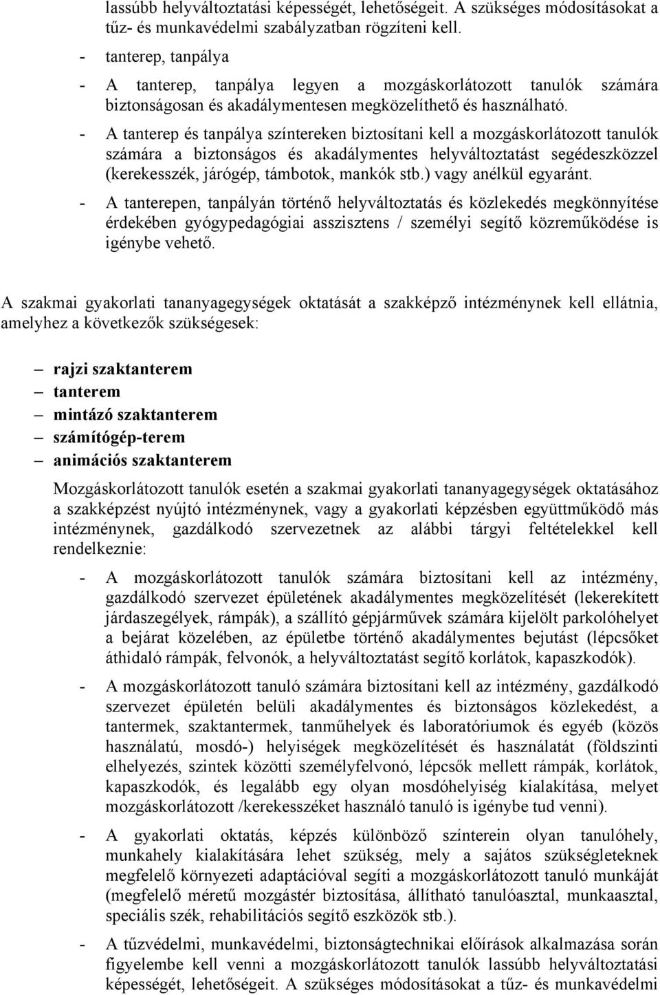 - A tanterep és tanpálya színtereken biztosítani kell a mozgáskorlátozott tanulók számára a biztonságos és akadálymentes helyváltoztatást segédeszközzel (kerekesszék, járógép, támbotok, mankók stb.