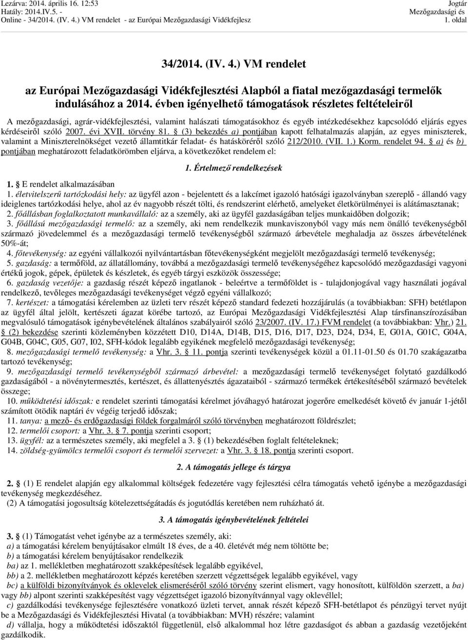 2007. évi XVII. törvény 81. (3) bekezdés a) pontjában kapott felhatalmazás alapján, az egyes miniszterek, valamint a Miniszterelnökséget vezető államtitkár feladat- és hatásköréről szóló 212/2010.