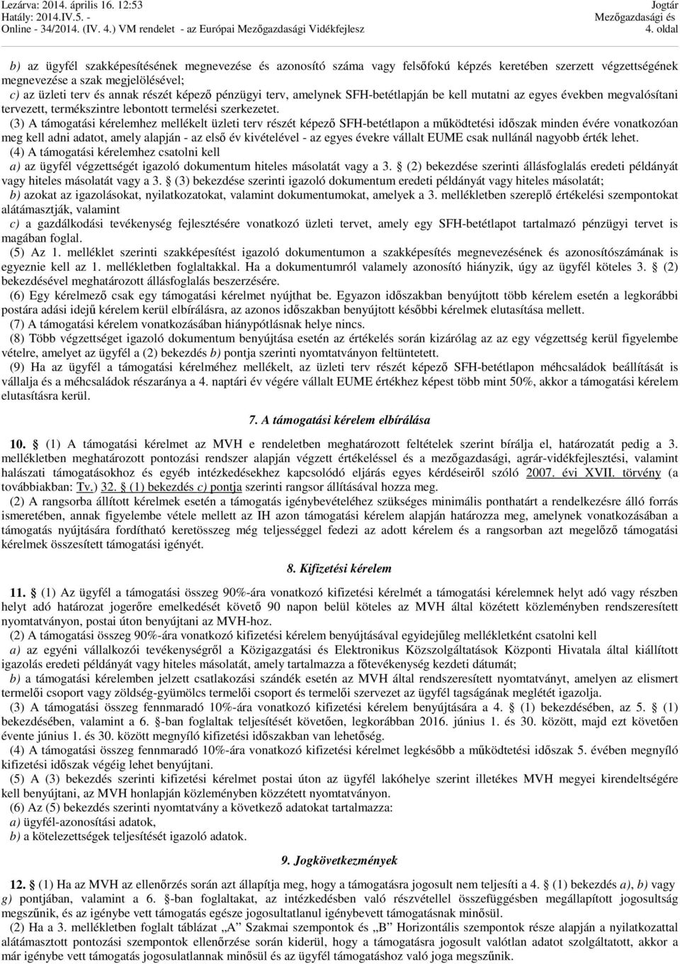 (3) A támogatási kérelemhez mellékelt üzleti terv részét képező SFH-betétlapon a működtetési időszak minden évére vonatkozóan meg kell adni adatot, amely alapján - az első év kivételével - az egyes