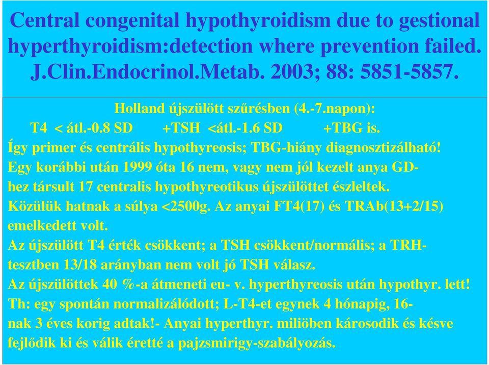 Egy korábbi után 1999 óta 16 nem, vagy nem jól kezelt anya GDhez társult 17 centralis hypothyreotikus újszülöttet észleltek. Közülük hatnak a súlya <2500g.