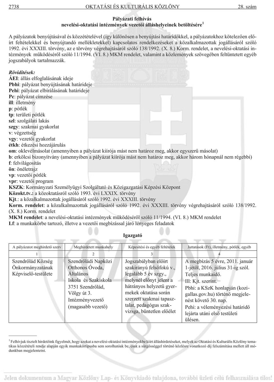 kötelezõen elõírt feltételekkel és benyújtandó mellékletekkel) kapcsolatos rendelkezéseket a közalkalmazottak jogállásáról szóló 1992. évi XXXIII. törvény, az e törvény végrehajtásáról szóló 138/1992.