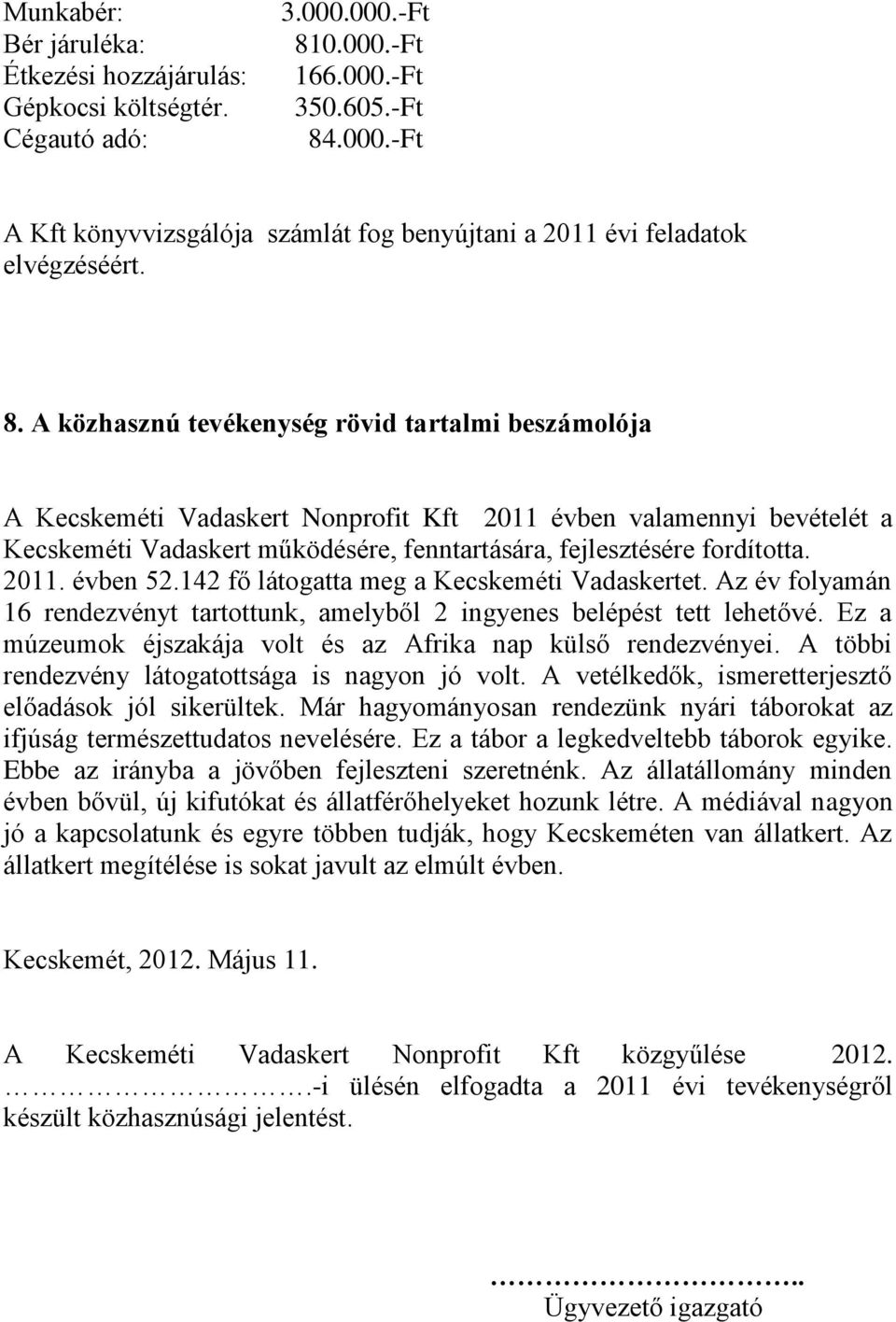 2011. évben 52.142 fő látogatta meg a Kecskeméti Vadaskertet. Az év folyamán 16 rendezvényt tartottunk, amelyből 2 ingyenes belépést tett lehetővé.