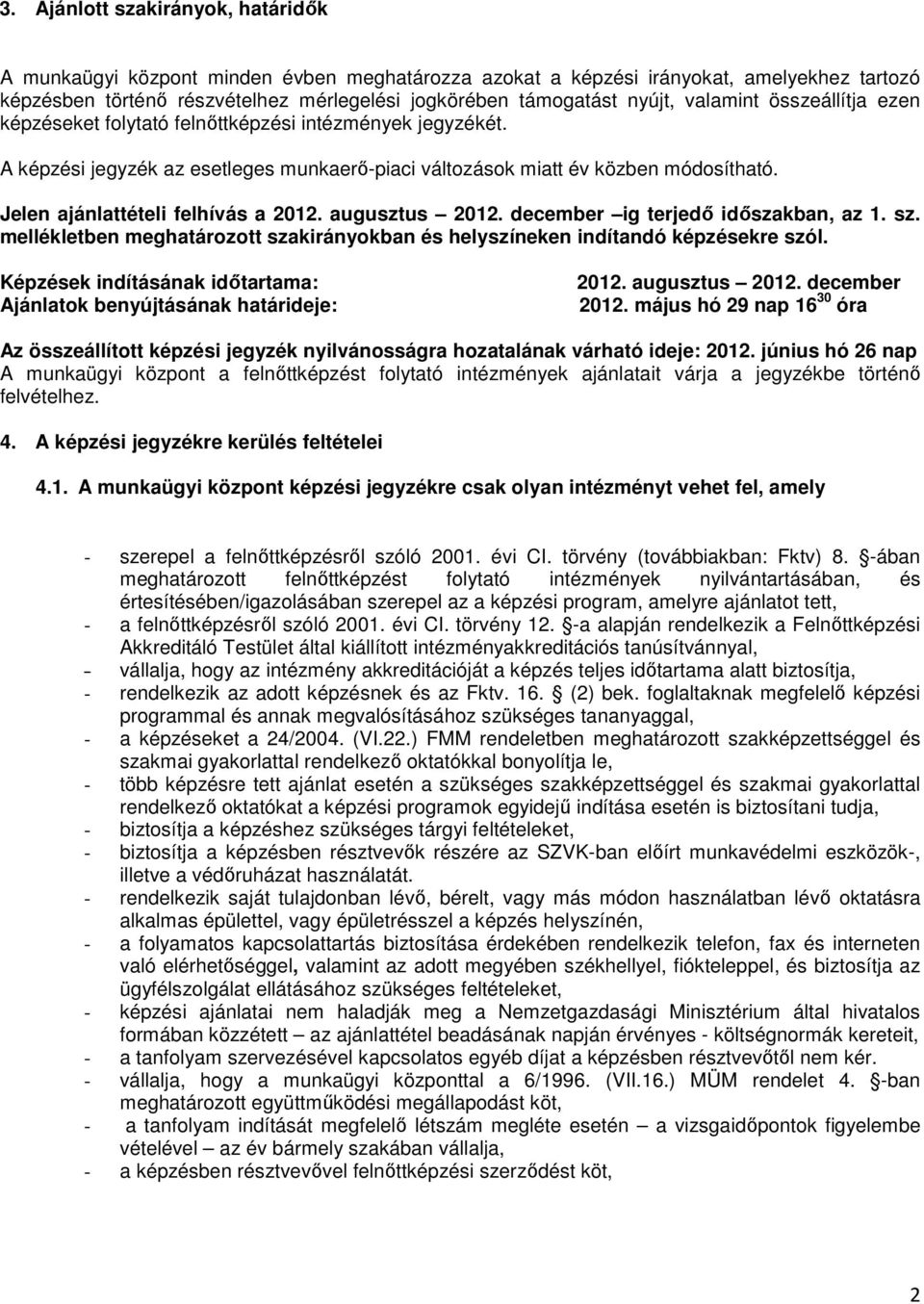 Jelen ajánlattételi felhívás a 2012. augusztus 2012. december ig terjedő időszakban, az 1. sz. mellékletben meghatározott szakirányokban és helyszíneken indítandó képzésekre szól.