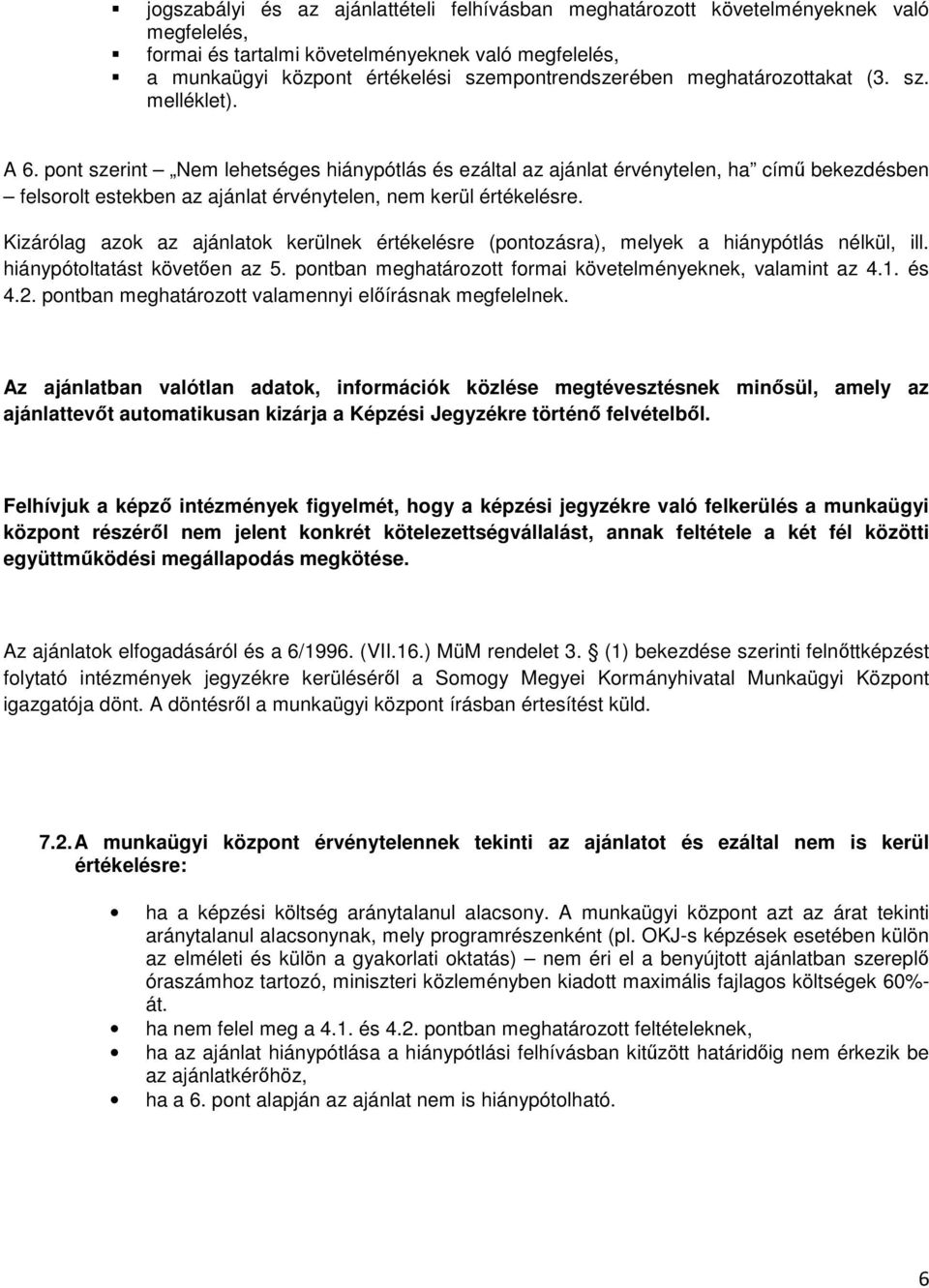 pont szerint Nem lehetséges hiánypótlás és ezáltal az ajánlat érvénytelen, ha című bekezdésben felsorolt estekben az ajánlat érvénytelen, nem kerül értékelésre.