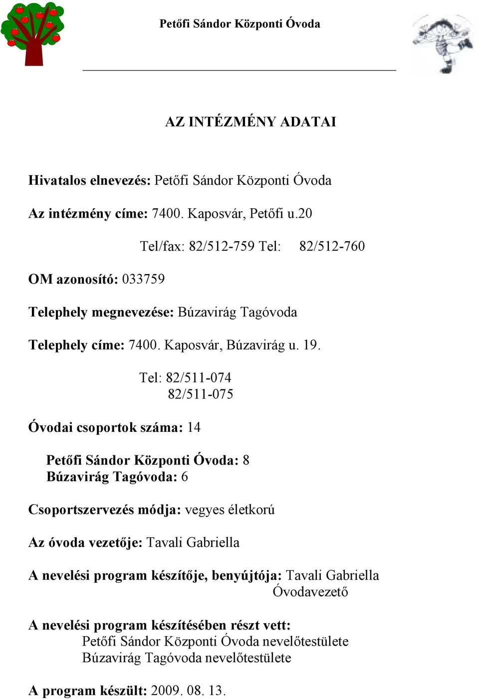 Tel: 82/511-074 82/511-075 Óvodai csoportok száma: 14 Petőfi Sándor Központi Óvoda: 8 Búzavirág Tagóvoda: 6 Csoportszervezés módja: vegyes életkorú Az óvoda vezetője: