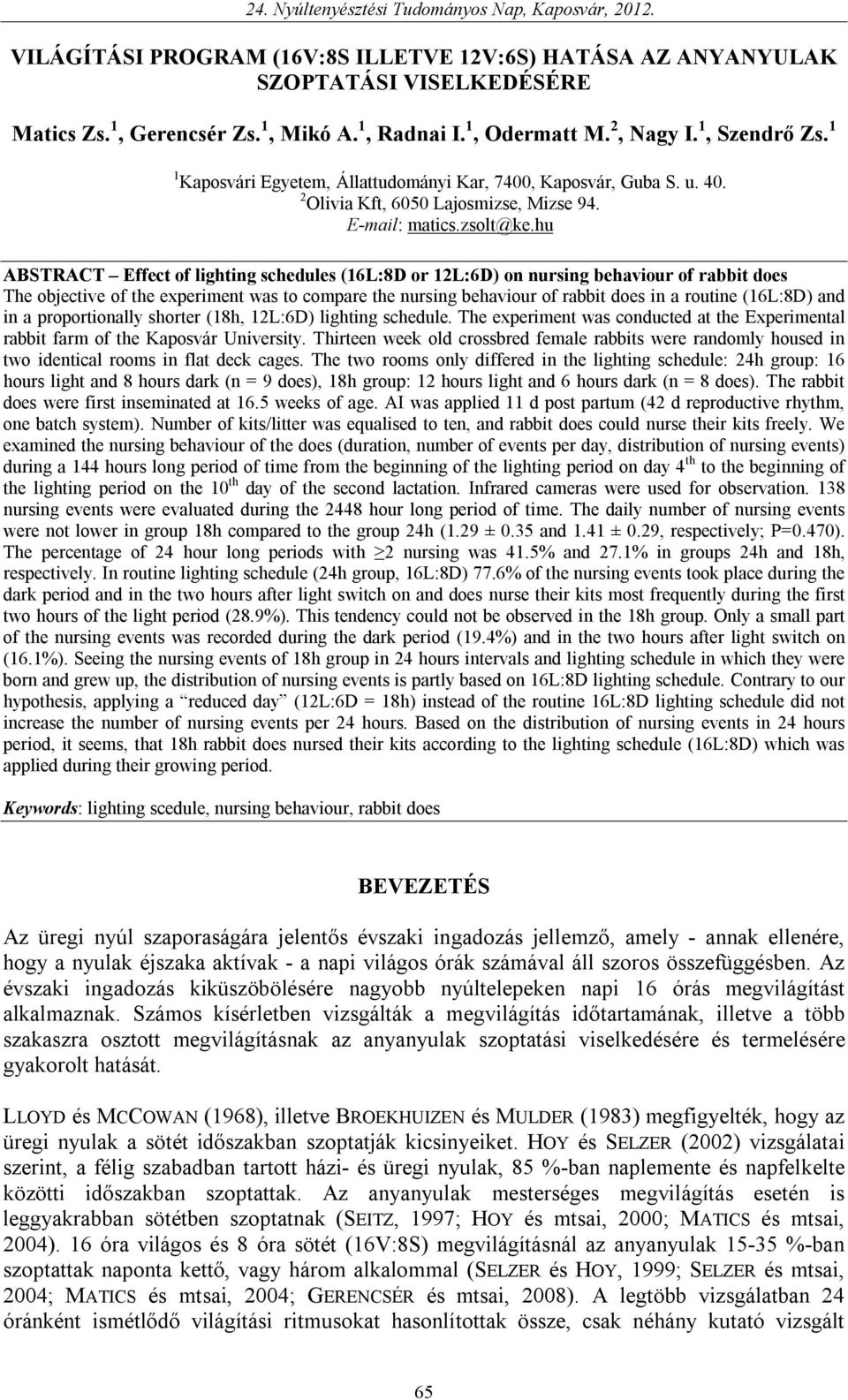 hu ABSTRACT Effect of lighting schedules (16L:8D or 12L:6D) on nursing behaviour of rabbit does The objective of the experiment was to compare the nursing behaviour of rabbit does in a routine