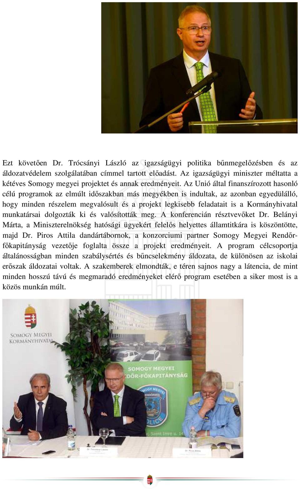 Az Unió által finanszírozott hasonló célú programok az elmúlt időszakban más megyékben is indultak, az azonban egyedülálló, hogy minden részelem megvalósult és a projekt legkisebb feladatait is a