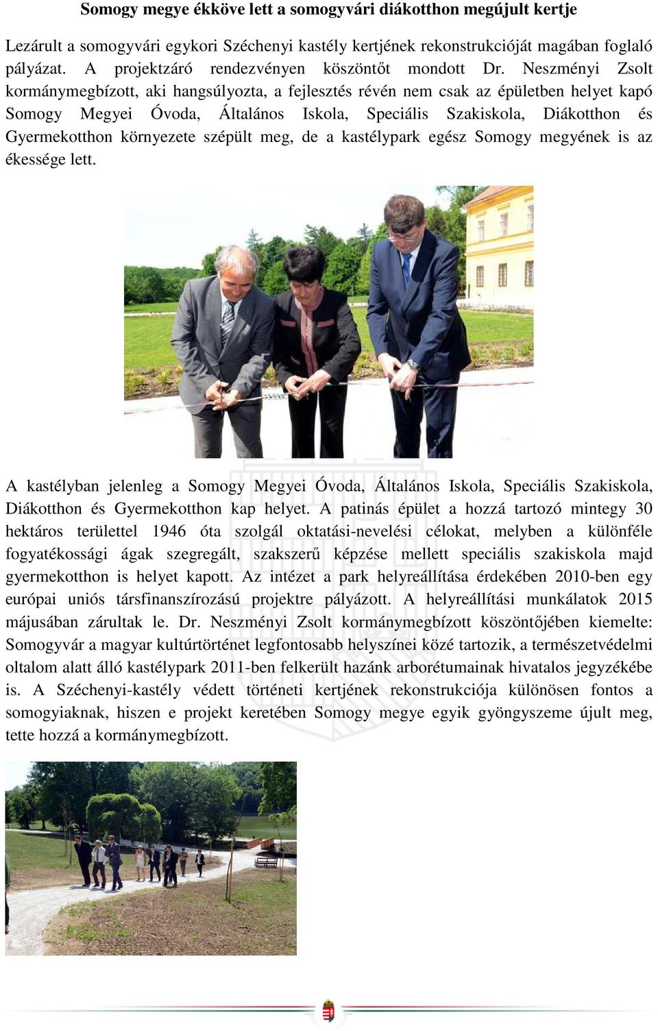 Neszményi Zsolt kormánymegbízott, aki hangsúlyozta, a fejlesztés révén nem csak az épületben helyet kapó Somogy Megyei Óvoda, Általános Iskola, Speciális Szakiskola, Diákotthon és Gyermekotthon