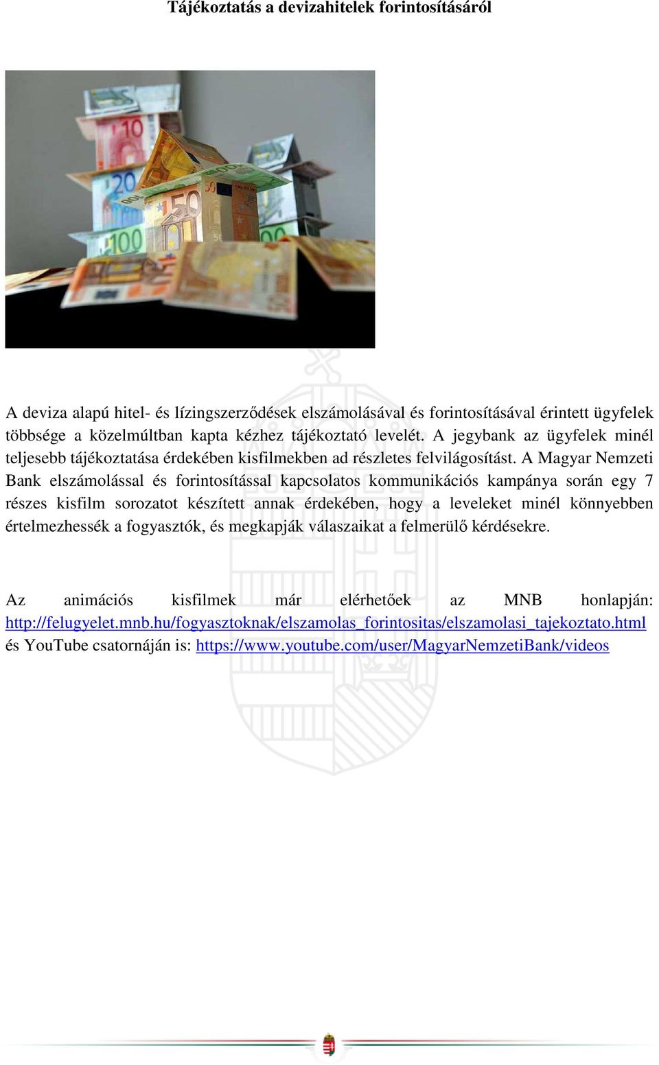 A Magyar Nemzeti Bank elszámolással és forintosítással kapcsolatos kommunikációs kampánya során egy 7 részes kisfilm sorozatot készített annak érdekében, hogy a leveleket minél könnyebben