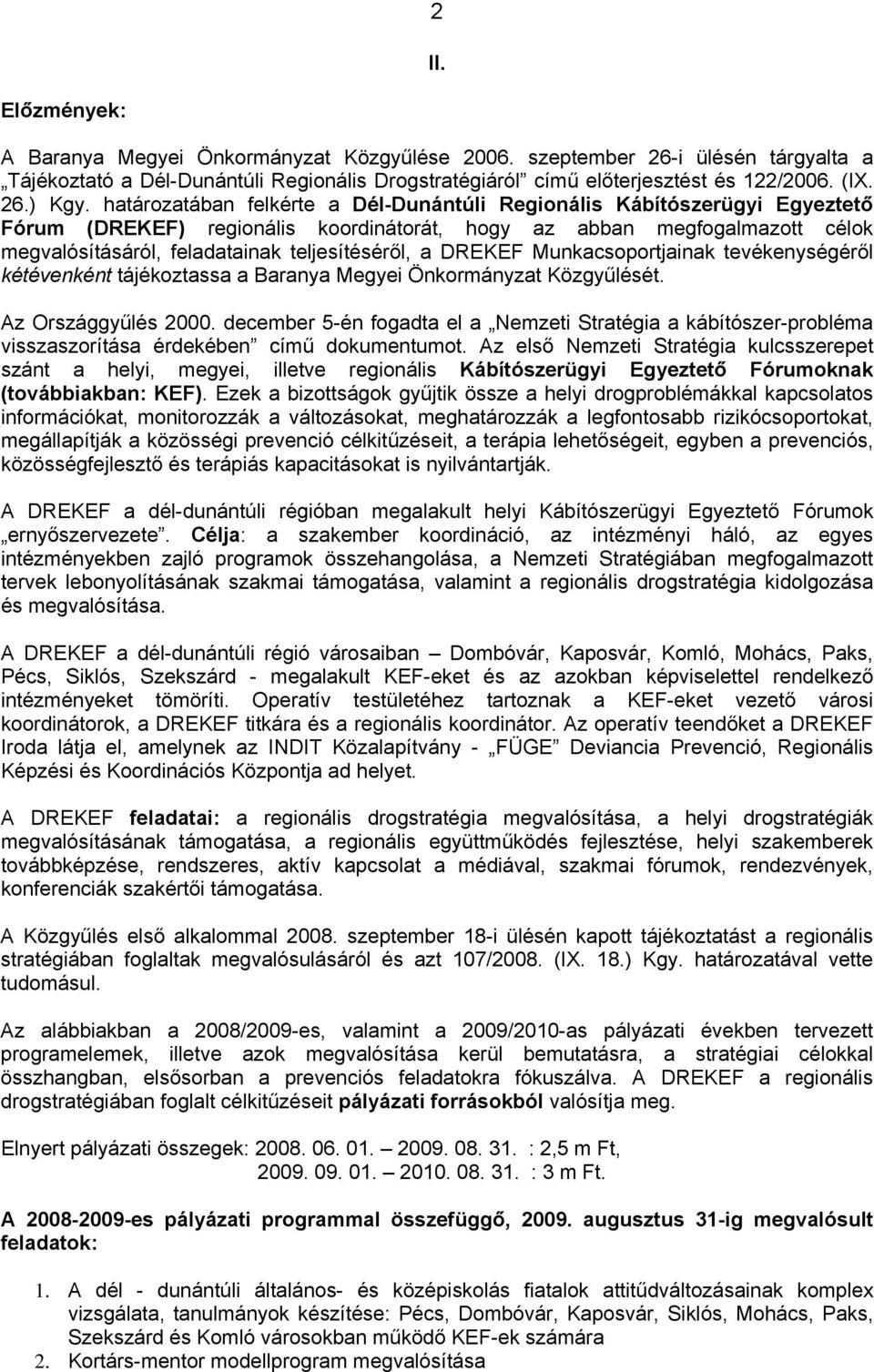 DREKEF Munkacsoportjainak tevékenységéről kétévenként tájékoztassa a Baranya Megyei Önkormányzat Közgyűlését. Az Országgyűlés 2000.