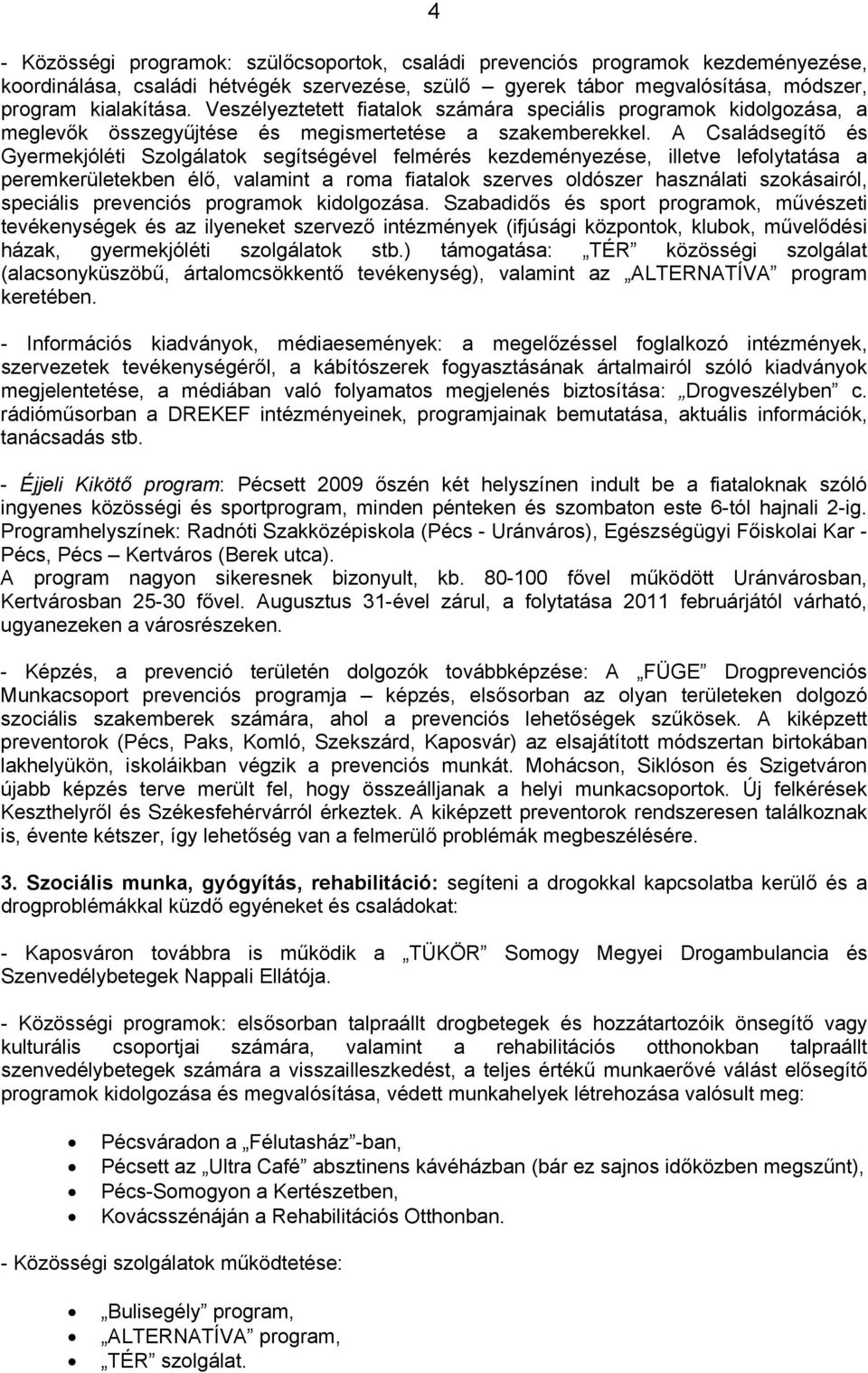 A Családsegítő és Gyermekjóléti Szolgálatok segítségével felmérés kezdeményezése, illetve lefolytatása a peremkerületekben élő, valamint a roma fiatalok szerves oldószer használati szokásairól,