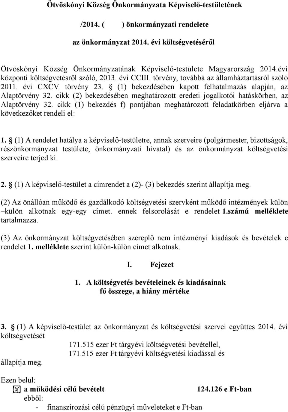 évi CXCV. törvény 23. (1) bekezdésében kapott felhatalmazás alapján, az Alaptörvény 32. cikk (2) bekezdésében meghatározott eredeti jogalkotói hatáskörben, az Alaptörvény 32.