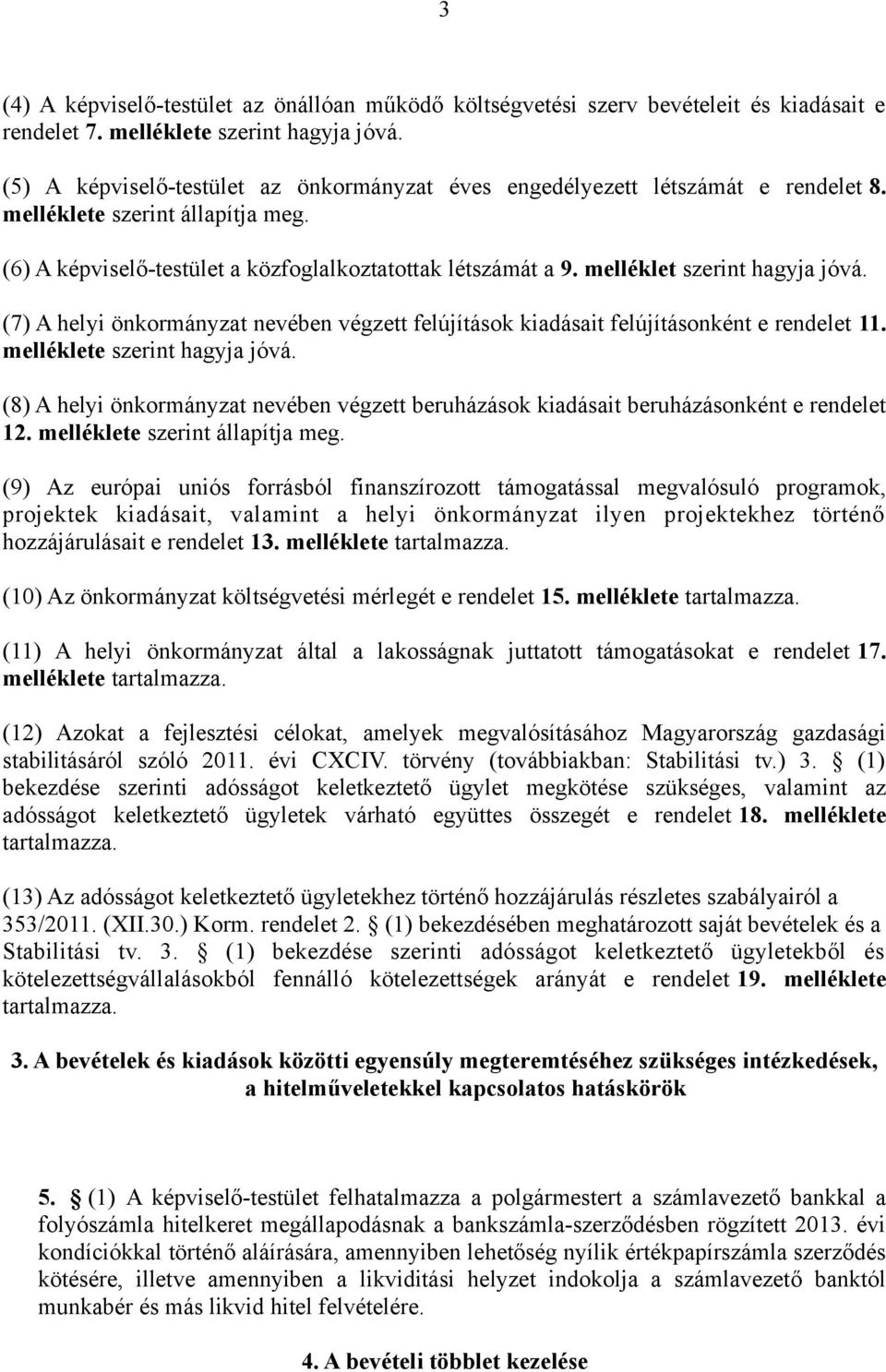 melléklet szerint hagyja jóvá. (7) A helyi önkormányzat nevében végzett felújítások kiadásait felújításonként e rendelet 11. melléklete szerint hagyja jóvá.