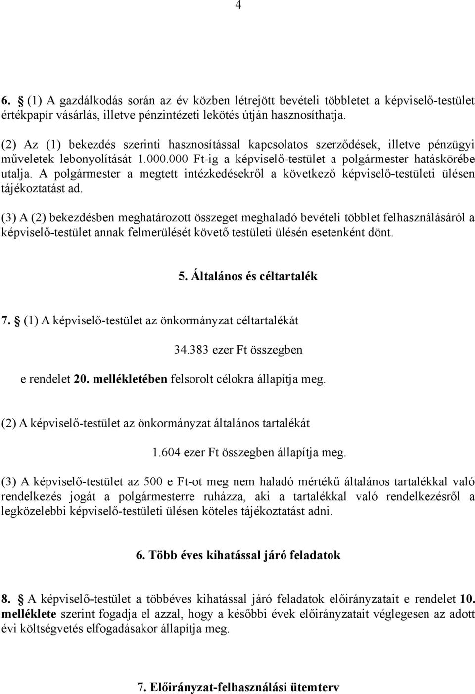 A polgármester a megtett intézkedésekről a következő képviselő-testületi ülésen tájékoztatást ad.