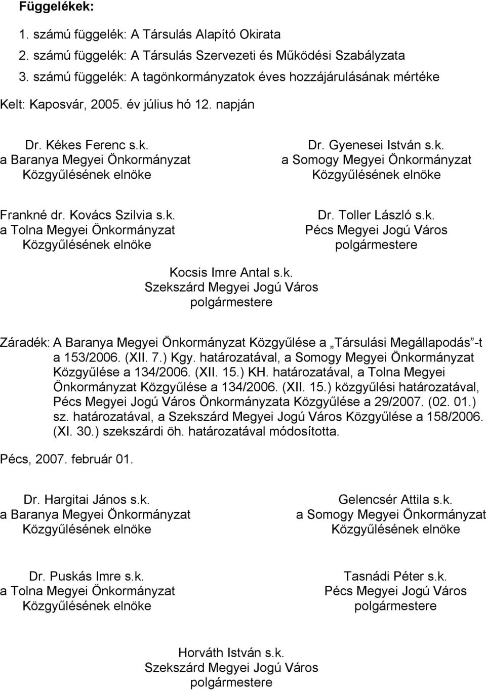 Kovács Szilvia s.k. a Tolna Megyei Önkormányzat Dr. Toller László s.k. Pécs Megyei Jogú Város Kocsis Imre Antal s.k. Szekszárd Megyei Jogú Város Záradék: A Baranya Megyei Önkormányzat Közgyűlése a Társulási Megállapodás -t a 153/2006.