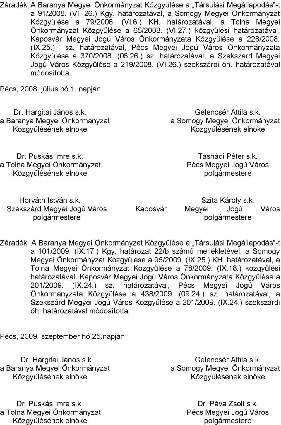 határozatával, Pécs Megyei Jogú Város Önkormányzata Közgyűlése a 370/2008. (06.26.) sz. határozatával, a Szekszárd Megyei Jogú Város Közgyűlése a 219/2008. (VI.26.) szekszárdi öh.